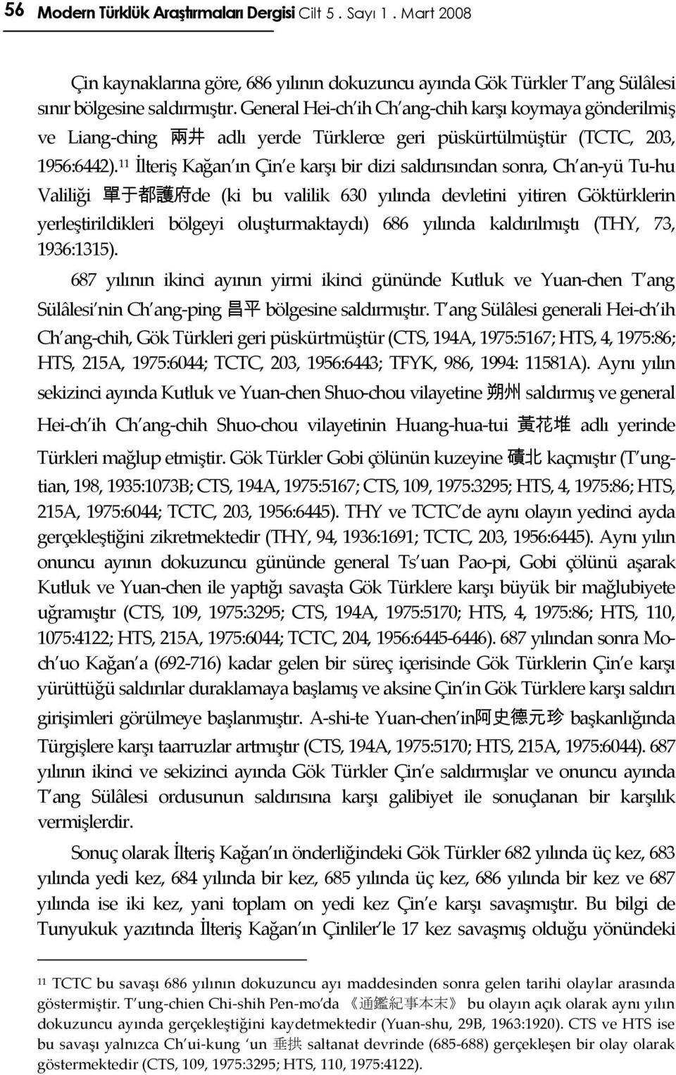 11 İlteriş Kağan ın Çin e karşı bir dizi saldırısından sonra, Ch an-yü Tu-hu Valiliği 單 于 都 護 府 de (ki bu valilik 630 yılında devletini yitiren Göktürklerin yerleştirildikleri bölgeyi