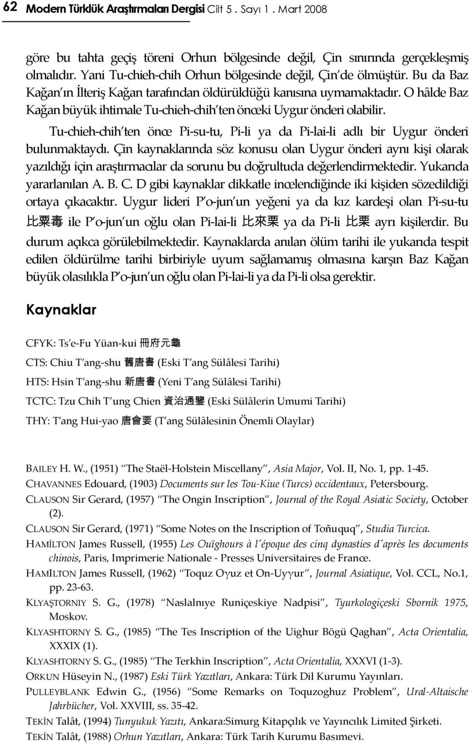 O hâlde Baz Kağan büyük ihtimale Tu-chieh-chih ten önceki Uygur önderi olabilir. Tu-chieh-chih ten önce Pi-su-tu, Pi-li ya da Pi-lai-li adlı bir Uygur önderi bulunmaktaydı.