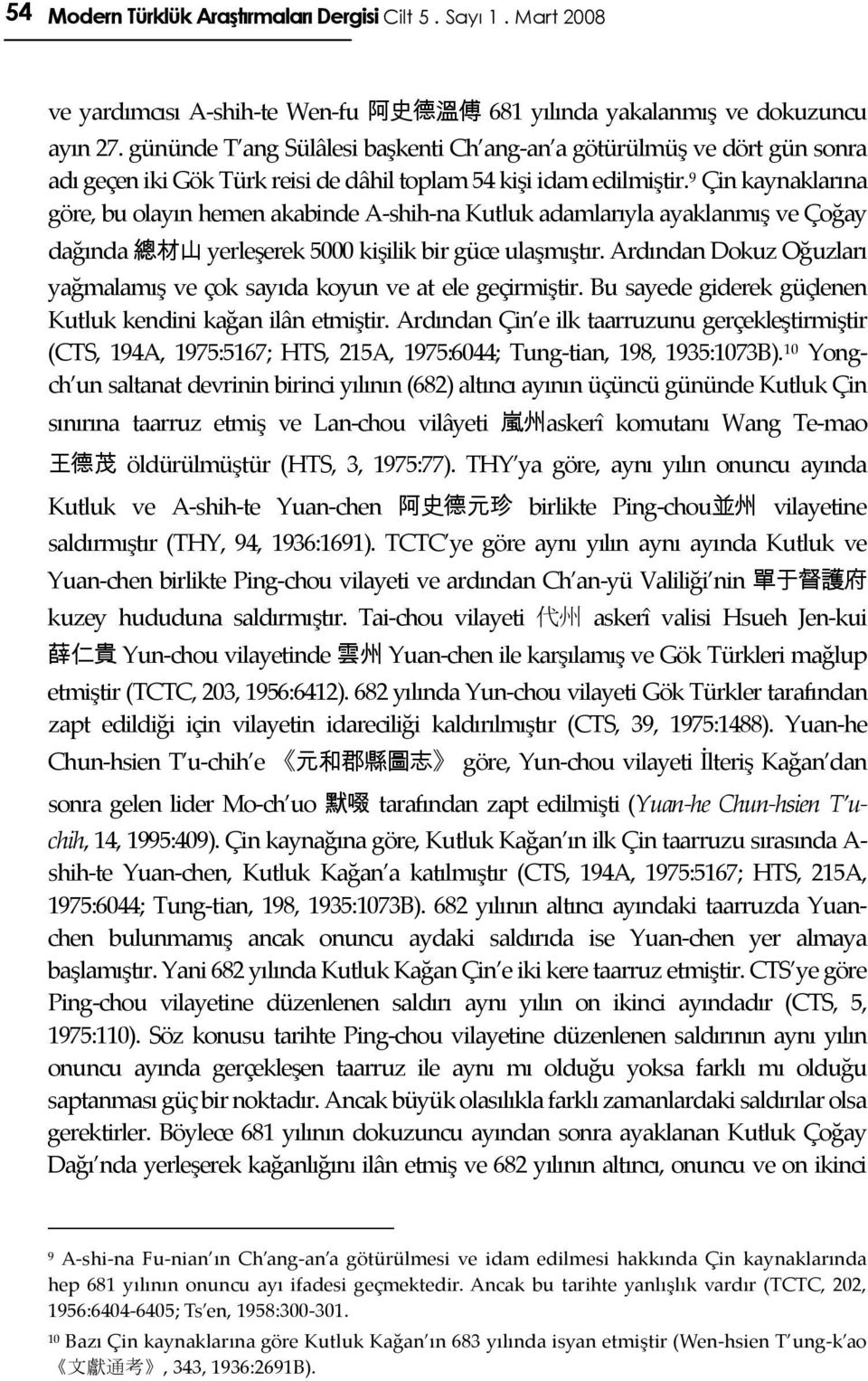 9 Çin kaynaklarına göre, bu olayın hemen akabinde A-shih-na Kutluk adamlarıyla ayaklanmış ve Çoğay dağında 總 材 山 yerleşerek 5000 kişilik bir güce ulaşmıştır.