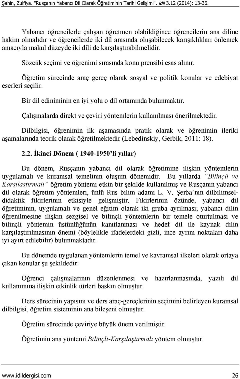 karşılaştırabilmelidir. Sözcük seçimi ve öğrenimi sırasında konu prensibi esas alınır. Öğretim sürecinde araç gereç olarak sosyal ve politik konular ve edebiyat eserleri seçilir.