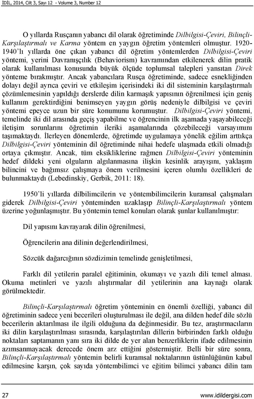 1920-1940 lı yıllarda öne çıkan yabancı dil öğretim yöntemlerden Dilbilgisi-Çeviri yöntemi, yerini Davranışçılık (Behaviorism) kavramından etkilenerek dilin pratik olarak kullanılması konusunda büyük