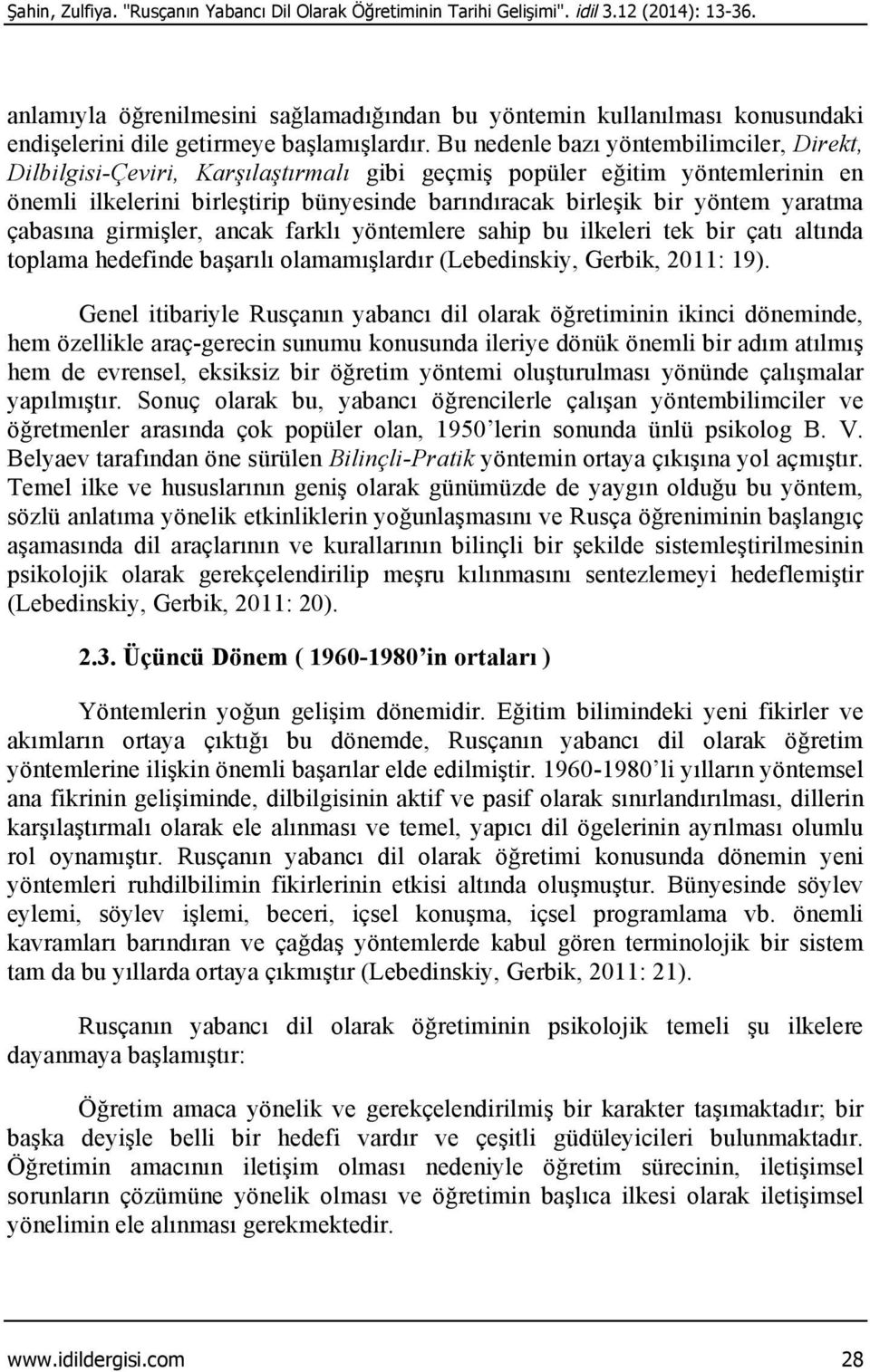 Bu nedenle bazı yöntembilimciler, Direkt, Dilbilgisi-Çeviri, Karşılaştırmalı gibi geçmiş popüler eğitim yöntemlerinin en önemli ilkelerini birleştirip bünyesinde barındıracak birleşik bir yöntem