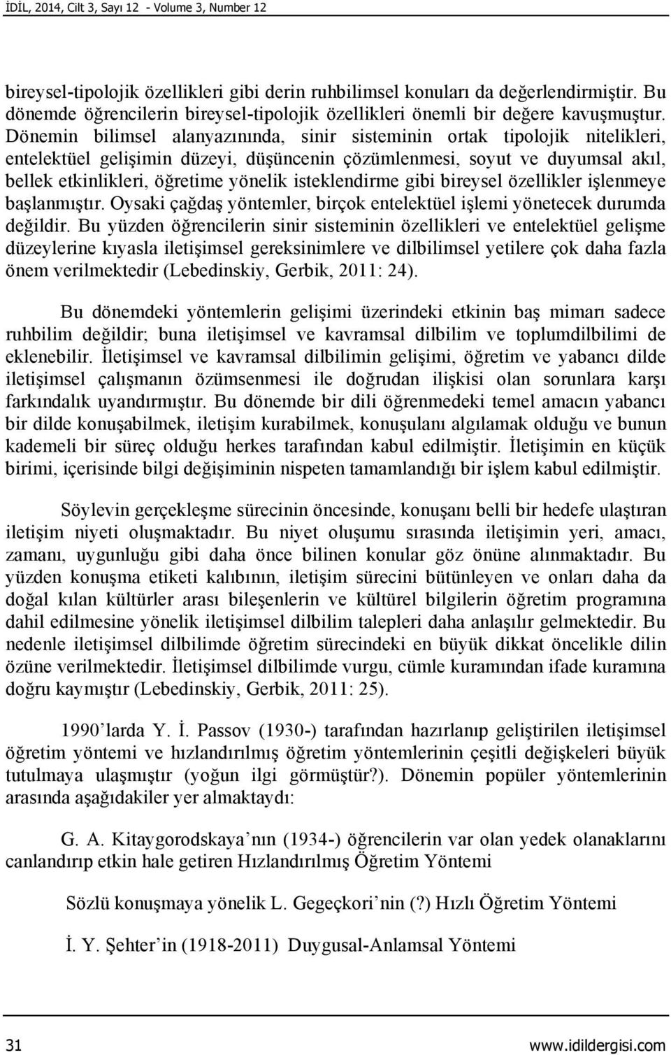 Dönemin bilimsel alanyazınında, sinir sisteminin ortak tipolojik nitelikleri, entelektüel gelişimin düzeyi, düşüncenin çözümlenmesi, soyut ve duyumsal akıl, bellek etkinlikleri, öğretime yönelik