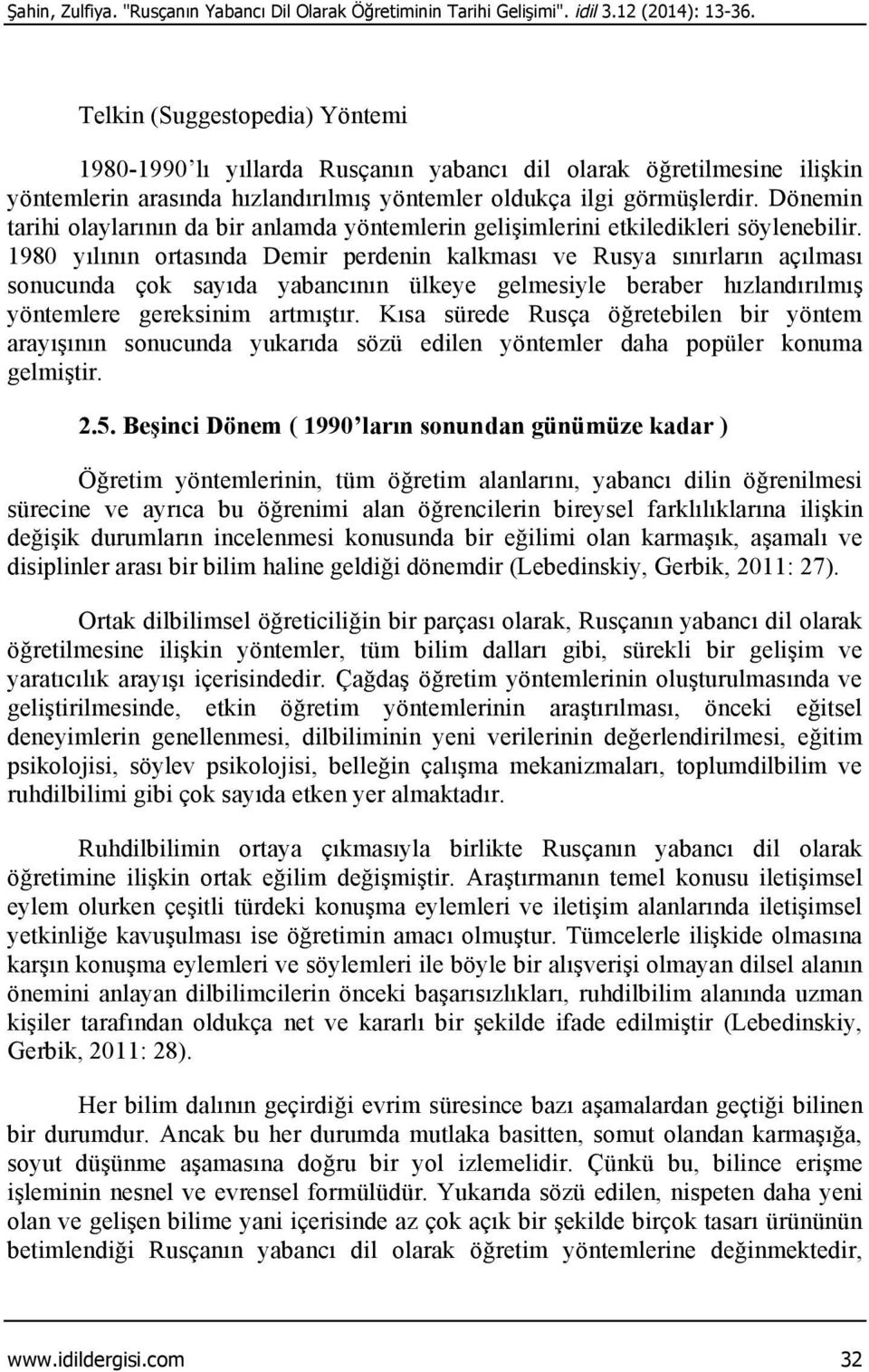 Dönemin tarihi olaylarının da bir anlamda yöntemlerin gelişimlerini etkiledikleri söylenebilir.