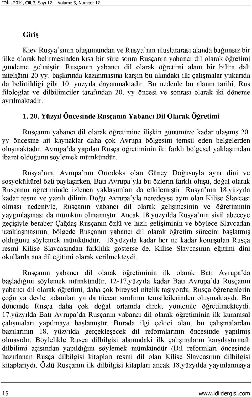 başlarında kazanmasına karşın bu alandaki ilk çalışmalar yukarıda da belirtildiği gibi 10. yüzyıla dayanmaktadır. Bu nedenle bu alanın tarihi, Rus filologlar ve dilbilimciler tarafından 20.