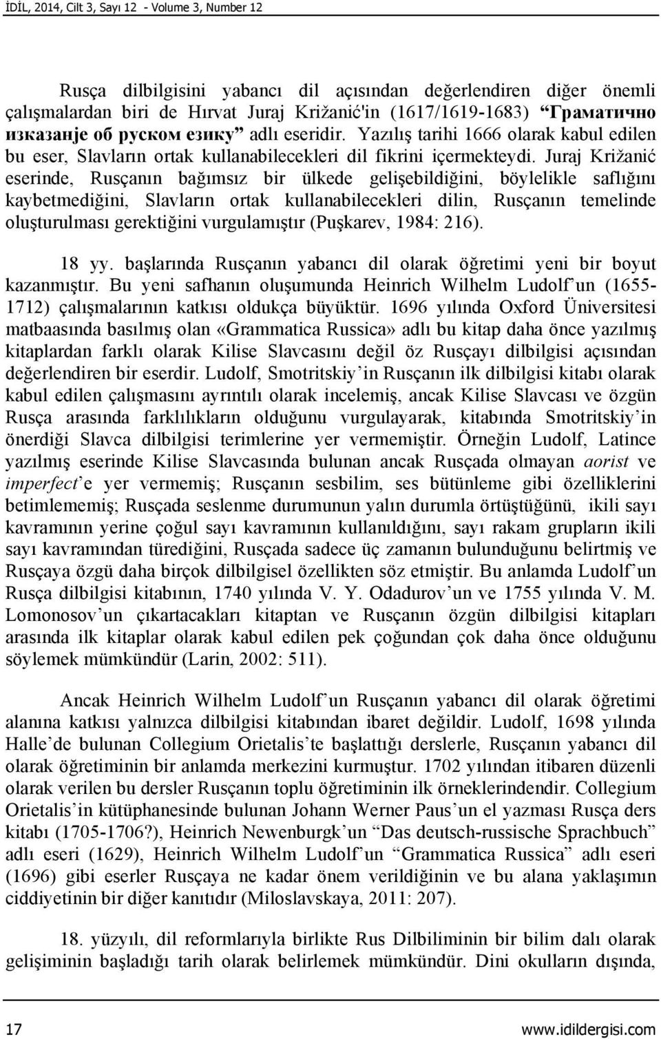 Juraj Križanić eserinde, Rusçanın bağımsız bir ülkede gelişebildiğini, böylelikle saflığını kaybetmediğini, Slavların ortak kullanabilecekleri dilin, Rusçanın temelinde oluşturulması gerektiğini