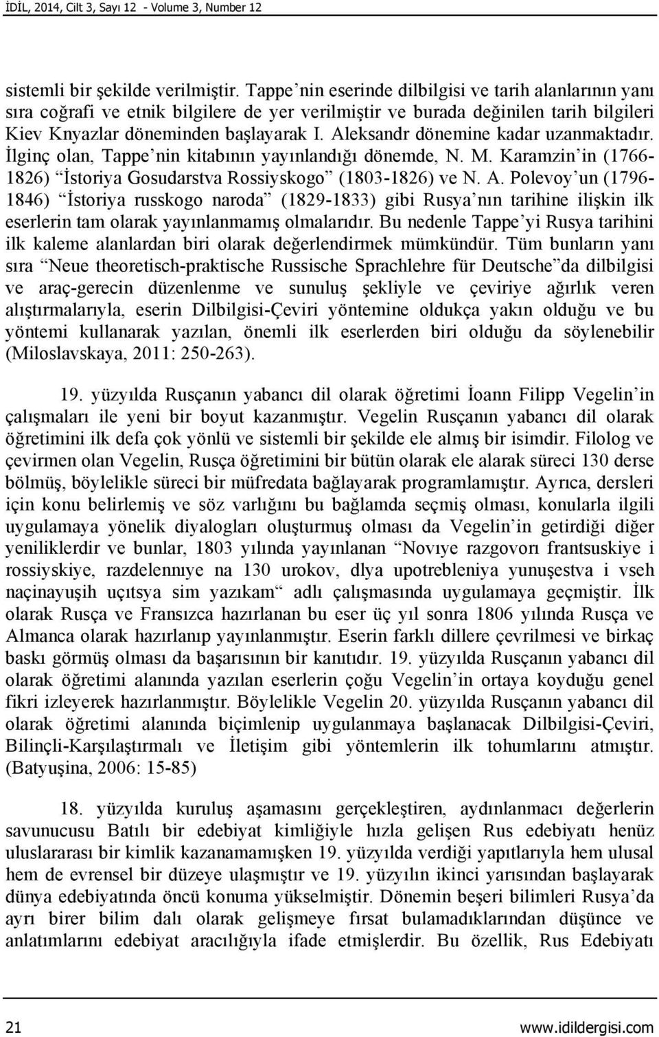 Aleksandr dönemine kadar uzanmaktadır. İlginç olan, Tappe nin kitabının yayınlandığı dönemde, N. M. Karamzin in (1766-1826) İstoriya Gosudarstva Rossiyskogo (1803-1826) ve N. A.