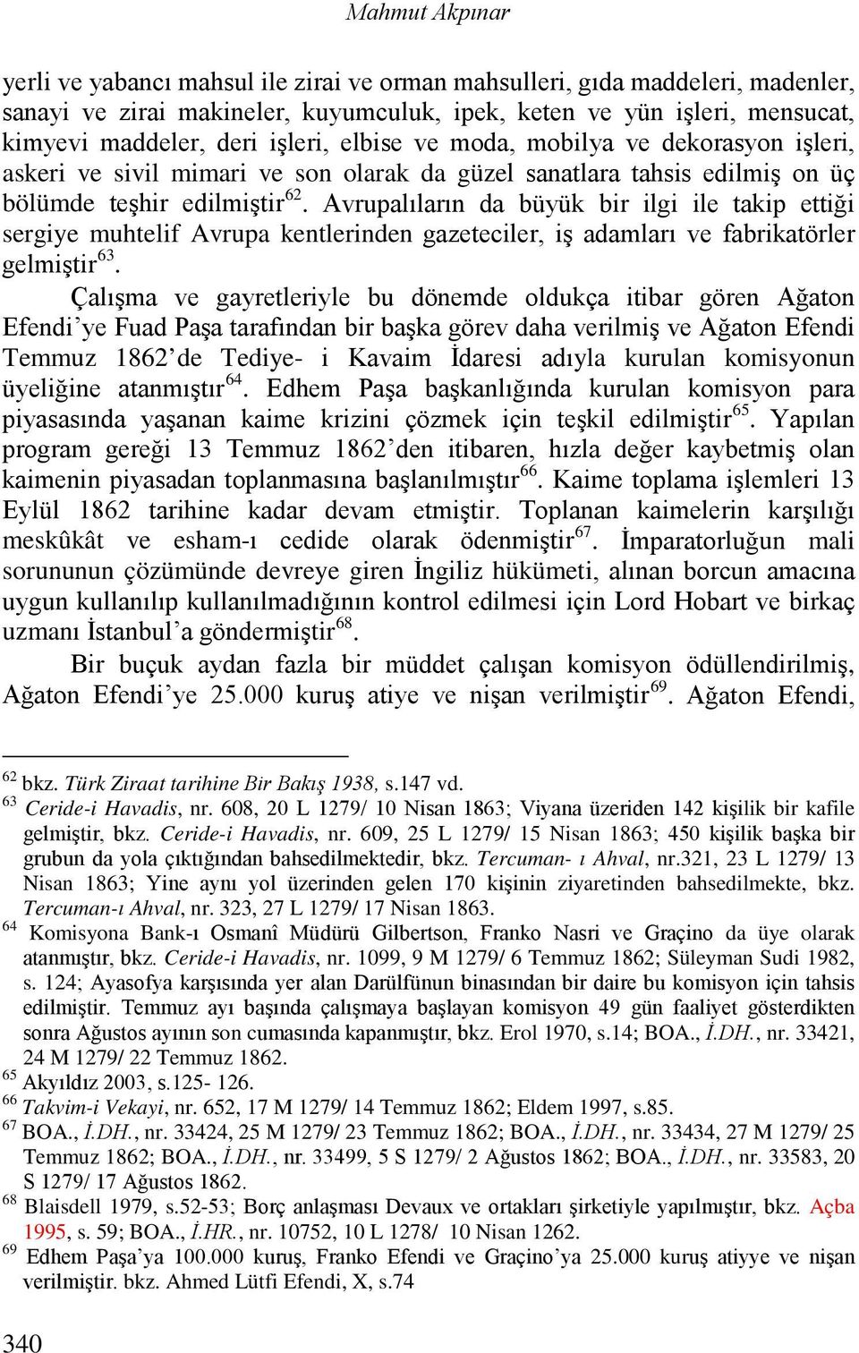 Avrupalıların da büyük bir ilgi ile takip ettiği sergiye muhtelif Avrupa kentlerinden gazeteciler, iş adamları ve fabrikatörler gelmiştir 63.