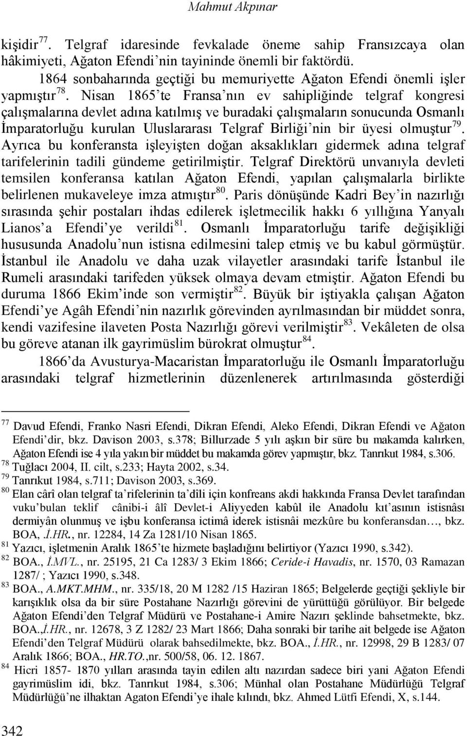 Nisan 1865 te Fransa nın ev sahipliğinde telgraf kongresi çalışmalarına devlet adına katılmış ve buradaki çalışmaların sonucunda Osmanlı İmparatorluğu kurulan Uluslararası Telgraf Birliği nin bir