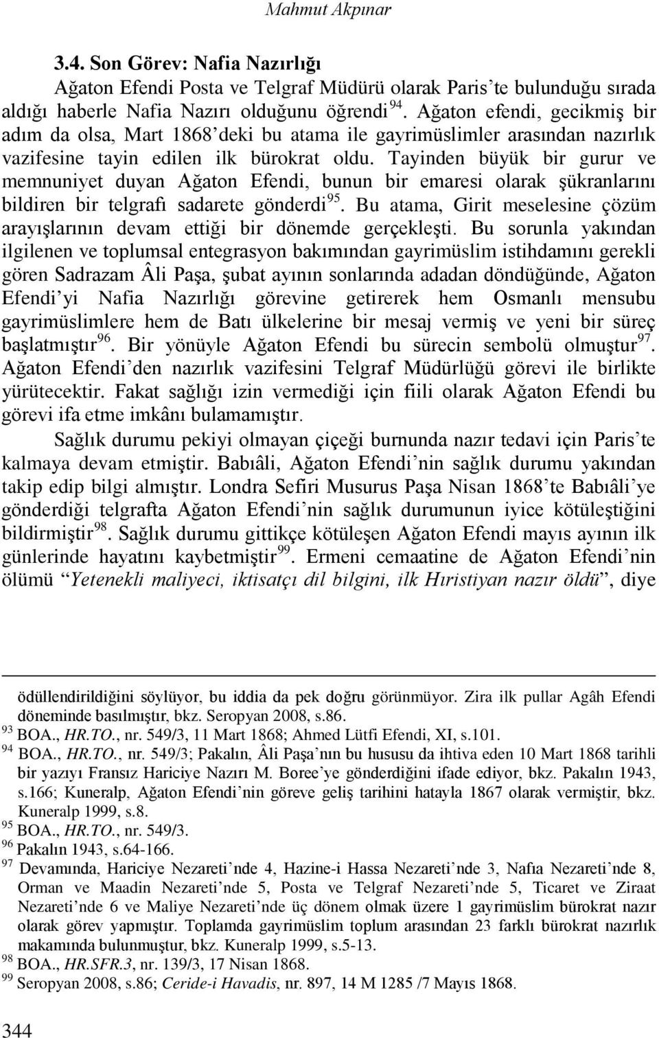 Tayinden büyük bir gurur ve memnuniyet duyan Ağaton Efendi, bunun bir emaresi olarak şükranlarını bildiren bir telgrafı sadarete gönderdi 95.