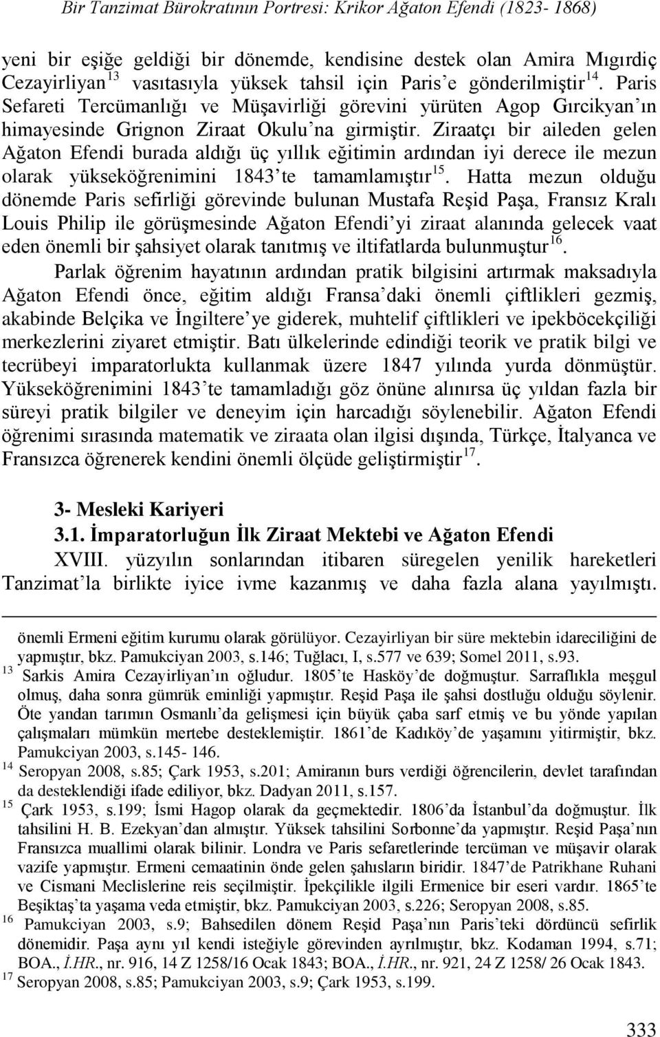 Ziraatçı bir aileden gelen Ağaton Efendi burada aldığı üç yıllık eğitimin ardından iyi derece ile mezun olarak yükseköğrenimini 1843 te tamamlamıştır 15.