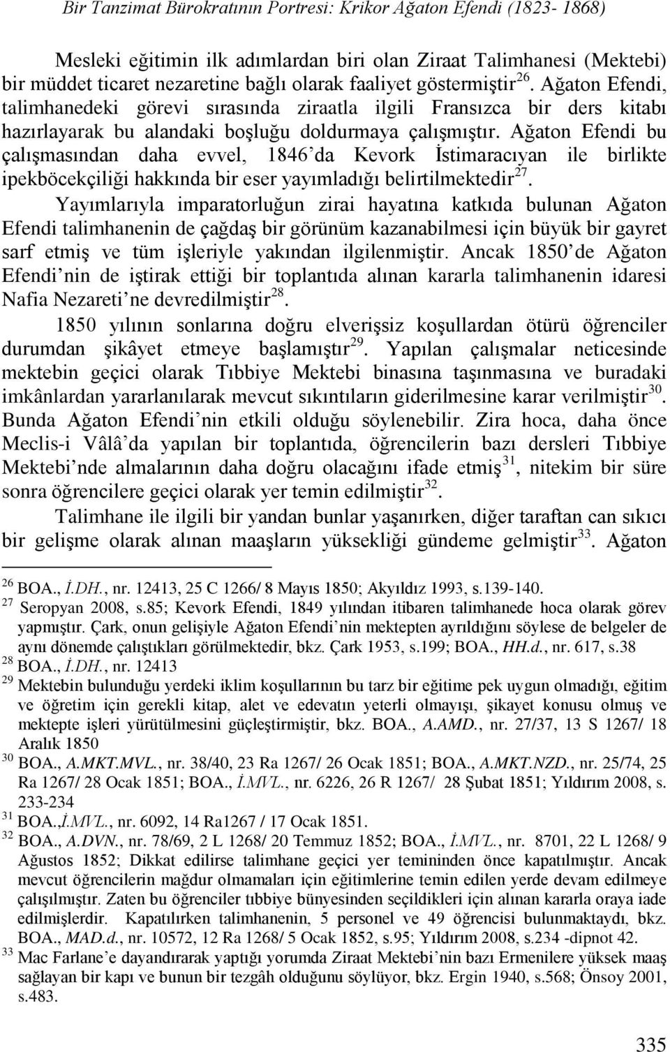 Ağaton Efendi bu çalışmasından daha evvel, 1846 da Kevork İstimaracıyan ile birlikte ipekböcekçiliği hakkında bir eser yayımladığı belirtilmektedir 27.