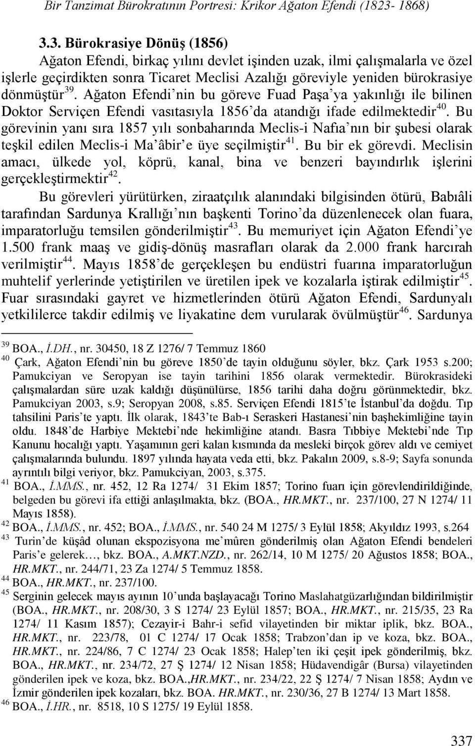 3. Bürokrasiye Dönüş (1856) Ağaton Efendi, birkaç yılını devlet işinden uzak, ilmi çalışmalarla ve özel işlerle geçirdikten sonra Ticaret Meclisi Azalığı göreviyle yeniden bürokrasiye dönmüştür 39.