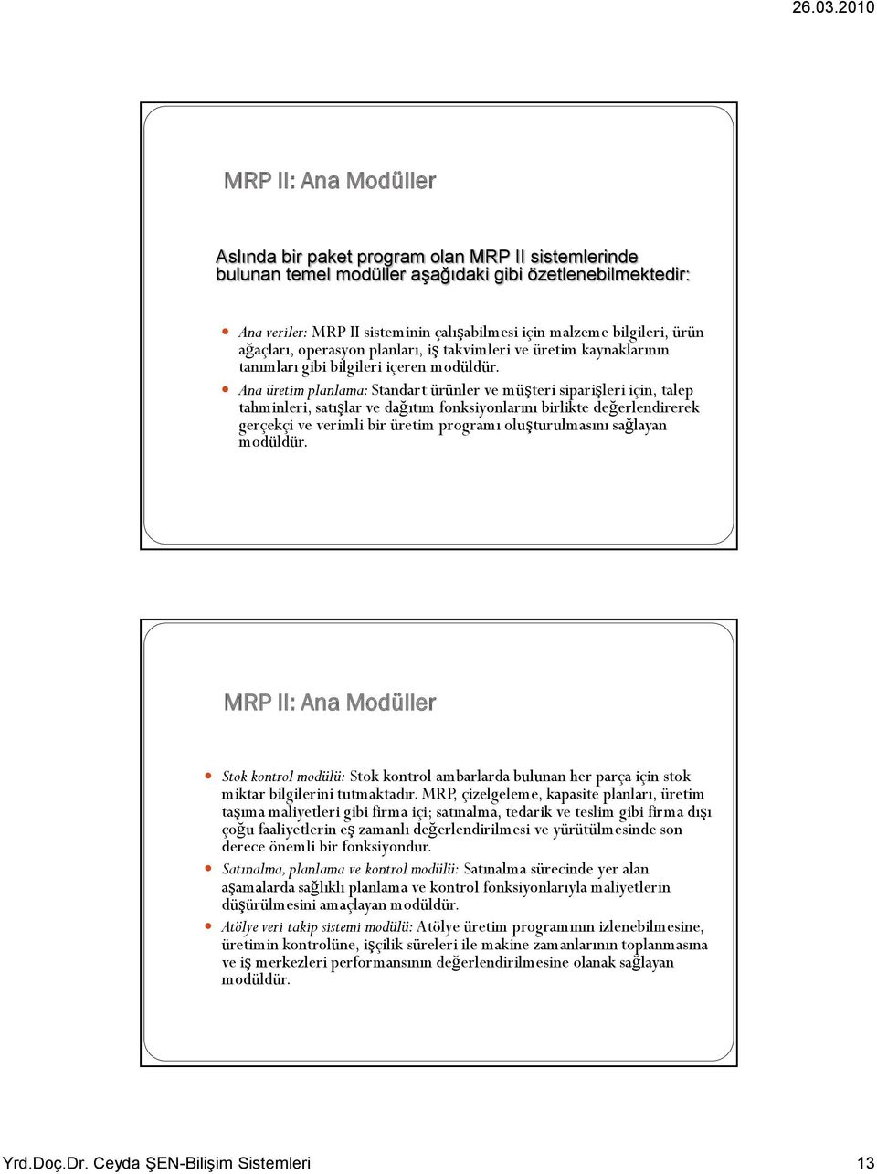 Ana üretim planlama: Standart ürünler ve müşteri siparişleri için, talep tahminleri, satışlar ve dağıtım fonksiyonlarını birlikte değerlendirerek gerçekçi ve verimli bir üretim programı