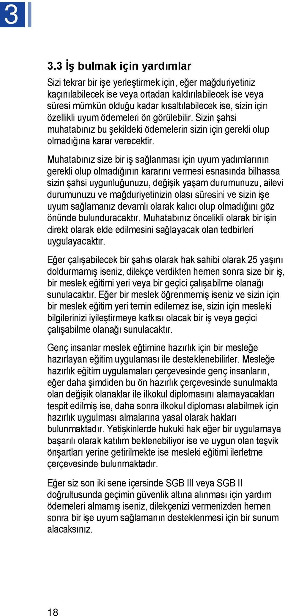 Muhatabınız size bir iş sağlanması için uyum yadımlarının gerekli olup olmadığının kararını vermesi esnasında bilhassa sizin şahsi uygunluğunuzu, değişik yaşam durumunuzu, ailevi durumunuzu ve