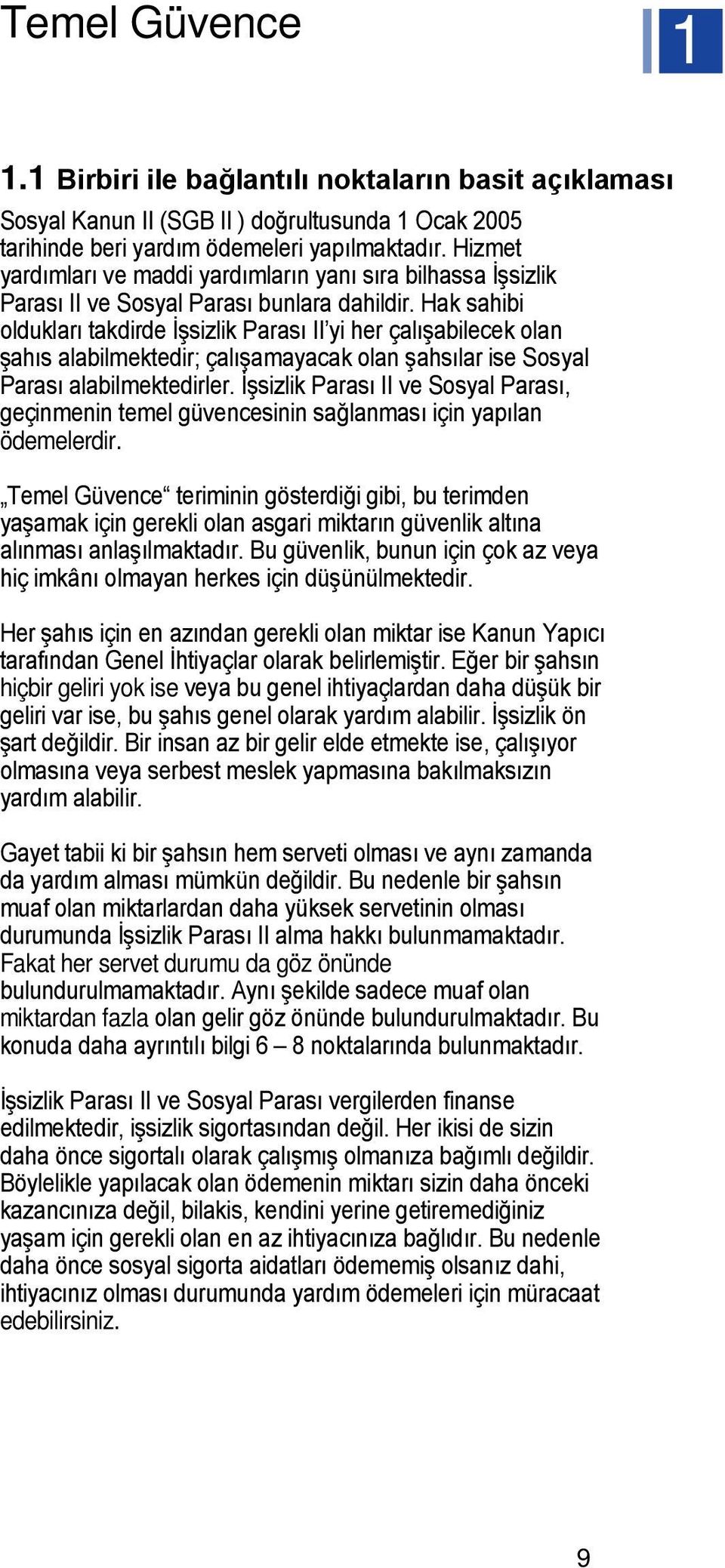 Hak sahibi oldukları takdirde İşsizlik Parası II yi her çalışabilecek olan şahıs alabilmektedir; çalışamayacak olan şahsılar ise Sosyal Parası alabilmektedirler.