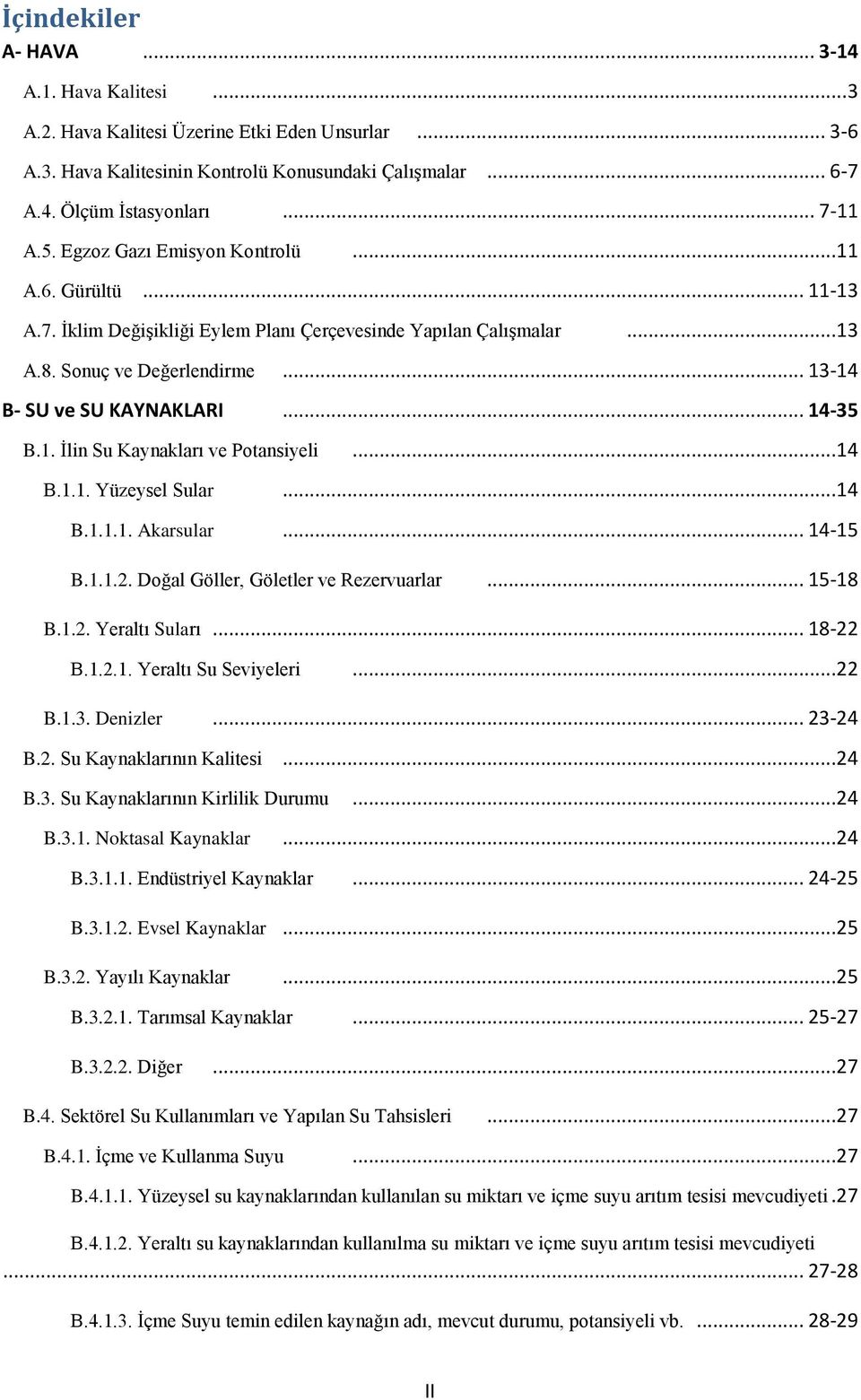 1. İlin Su Kaynakları ve Potansiyeli...14 B.1.1. Yüzeysel Sular...14 B.1.1.1. Akarsular... 14-15 B.1.1.2. Doğal Göller, Göletler ve Rezervuarlar... 15-18 B.1.2. Yeraltı Suları... 18-22 B.1.2.1. Yeraltı Su Seviyeleri.