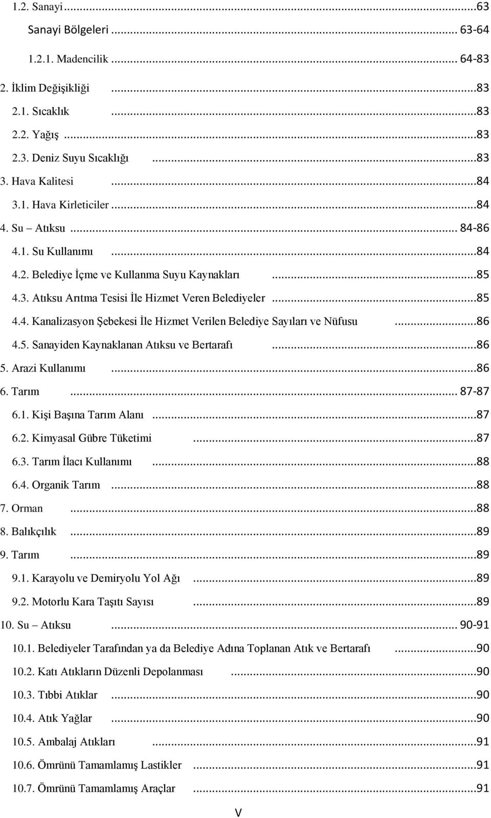 ..86 4.5. Sanayiden Kaynaklanan Atıksu ve Bertarafı...86 5. Arazi Kullanımı...86 6. Tarım... 87-87 6.1. Kişi Başına Tarım Alanı...87 6.2. Kimyasal Gübre Tüketimi...87 6.3. Tarım İlacı Kullanımı...88 6.