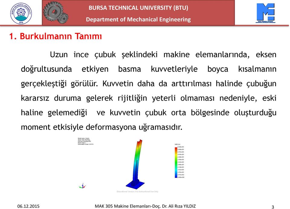 Kuvvetin daha da arttırılması halinde çubuğun kararsız duruma gelerek rijitliğin yeterli olmaması