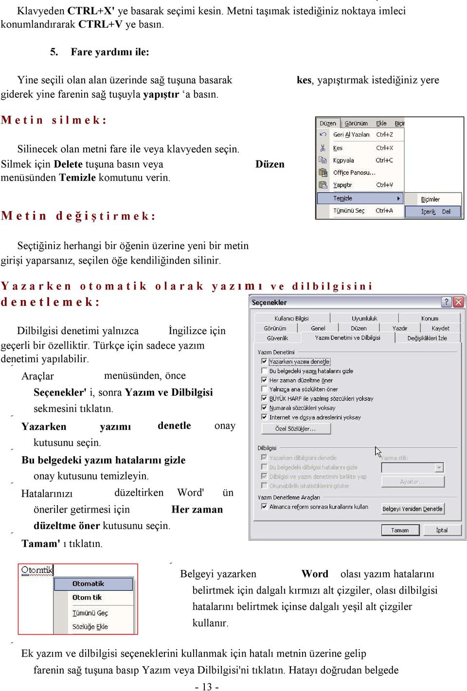 Temizle komutunu verin Düzen M e t i n d e ğ i ş t i r m e k : Seçtiğiniz herhangi bir öğenin üzerine yeni bir metin girişi yaparsanız, seçilen öğe kendiliğinden silinir Y a z a r k e n o t o m a t i