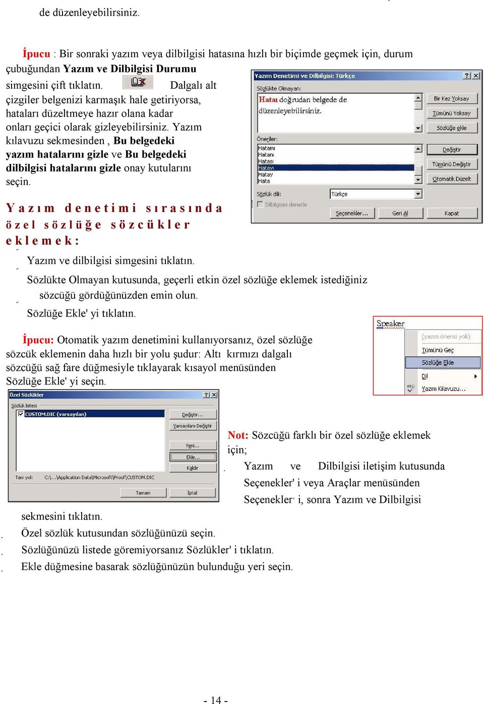 dilbilgisi hatalarını gizle onay kutularını seçin Y a z ı m d e n e t i m i s ı r a s ı n d a ö z e l s ö z l ü ğ e s ö z c ü k l e r e k l e m e k : Yazım ve dilbilgisi simgesini tıklatın Sözlükte