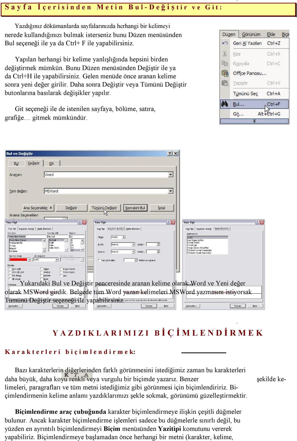 yapabilirsiniz Gelen menüde önce aranan kelime sonra yeni değer girilir Daha sonra Değiştir veya Tümünü Değiştir butonlarına basılarak değişikler yapılır Git seçeneği ile de istenilen sayfaya,