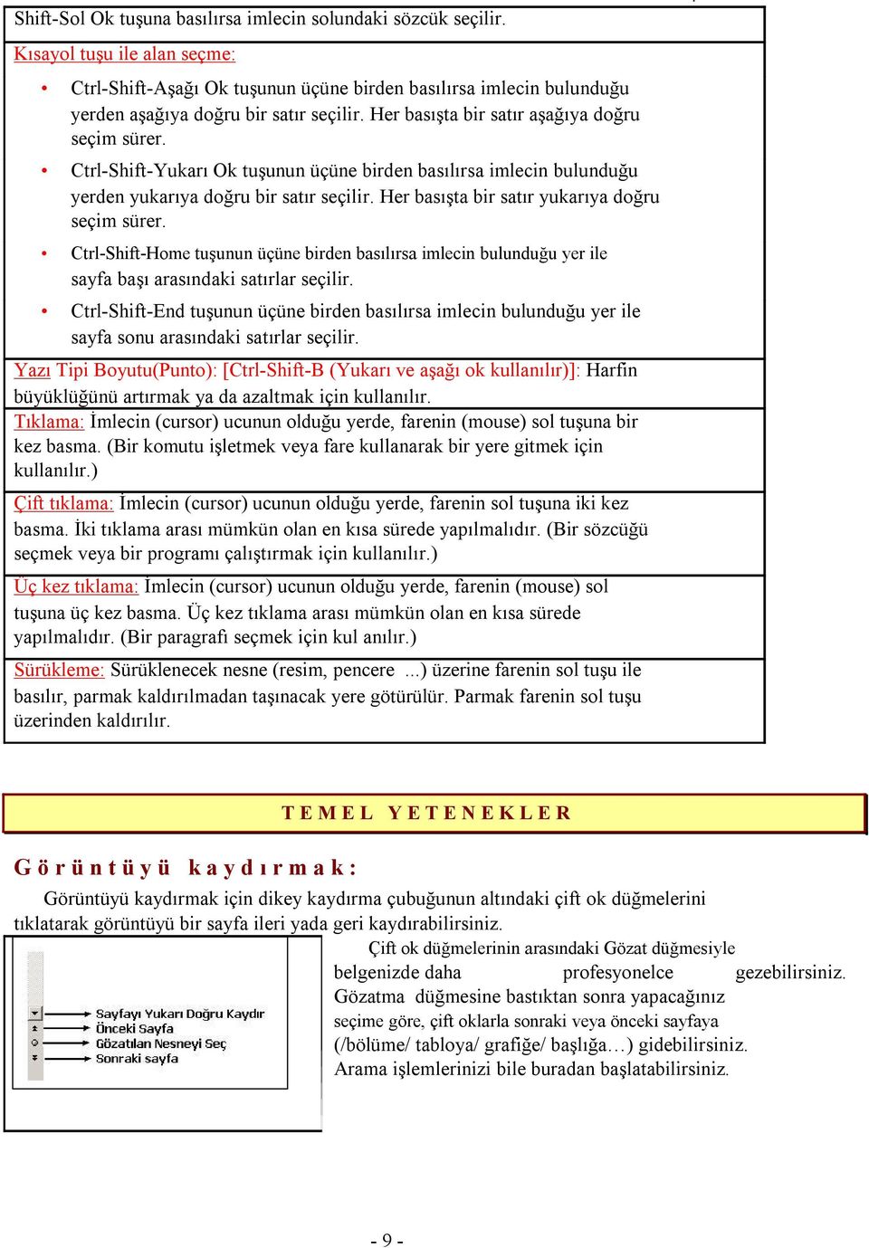 seçim sürer Ctrl-Shift-Home tuşunun üçüne birden basılırsa imlecin bulunduğu yer ile sayfa başı arasındaki satırlar seçilir Ctrl-Shift-End tuşunun üçüne birden basılırsa imlecin bulunduğu yer ile