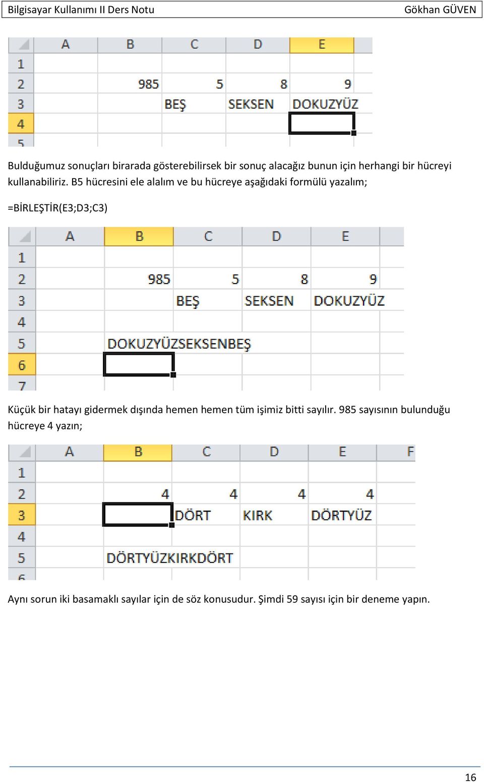 B5 hücresini ele alalım ve bu hücreye aşağıdaki formülü yazalım; =BİRLEŞTİR(E3;D3;C3) Küçük bir hatayı