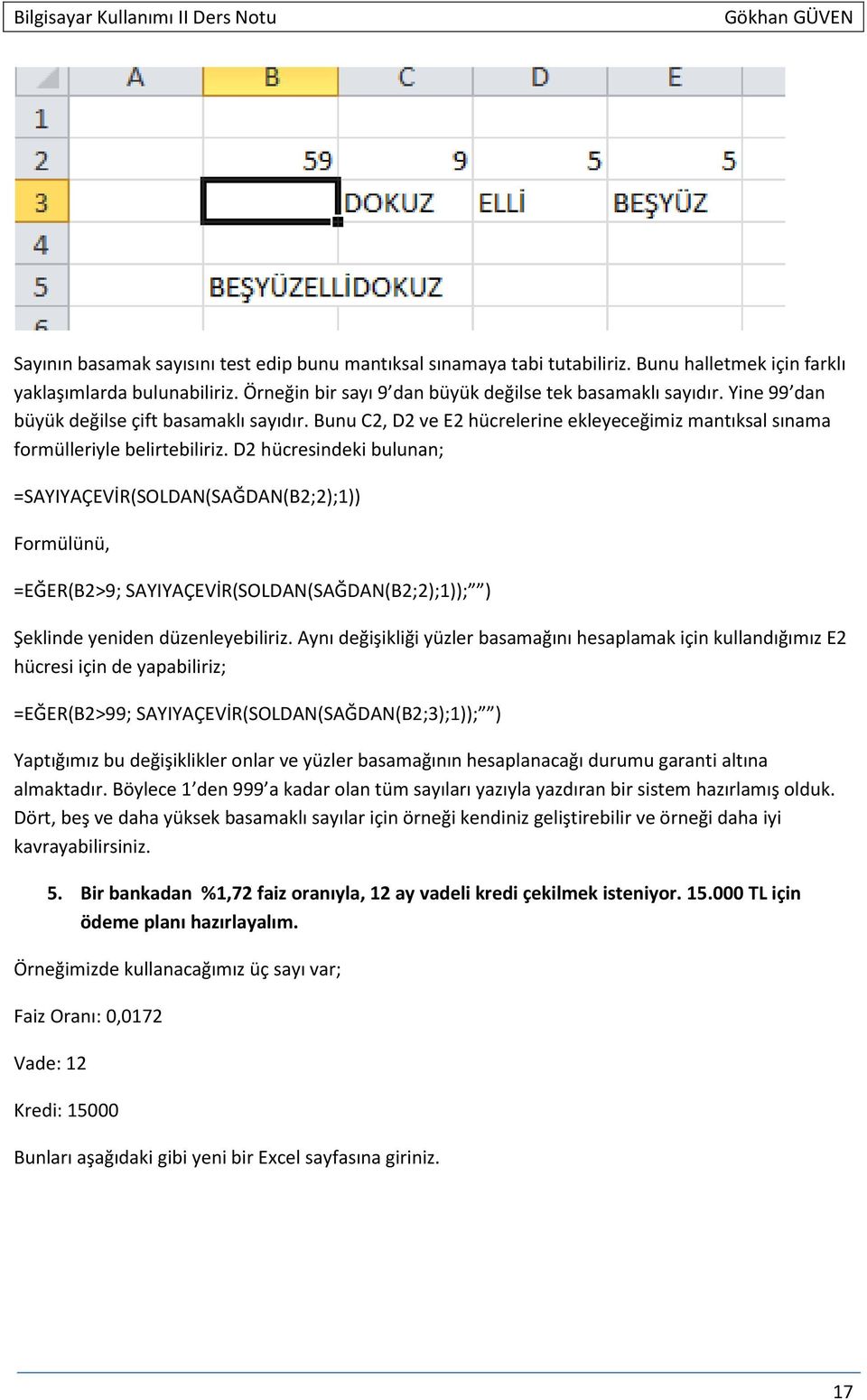 D2 hücresindeki bulunan; =SAYIYAÇEVİR(SOLDAN(SAĞDAN(B2;2);1)) Formülünü, =EĞER(B2>9; SAYIYAÇEVİR(SOLDAN(SAĞDAN(B2;2);1)); ) Şeklinde yeniden düzenleyebiliriz.