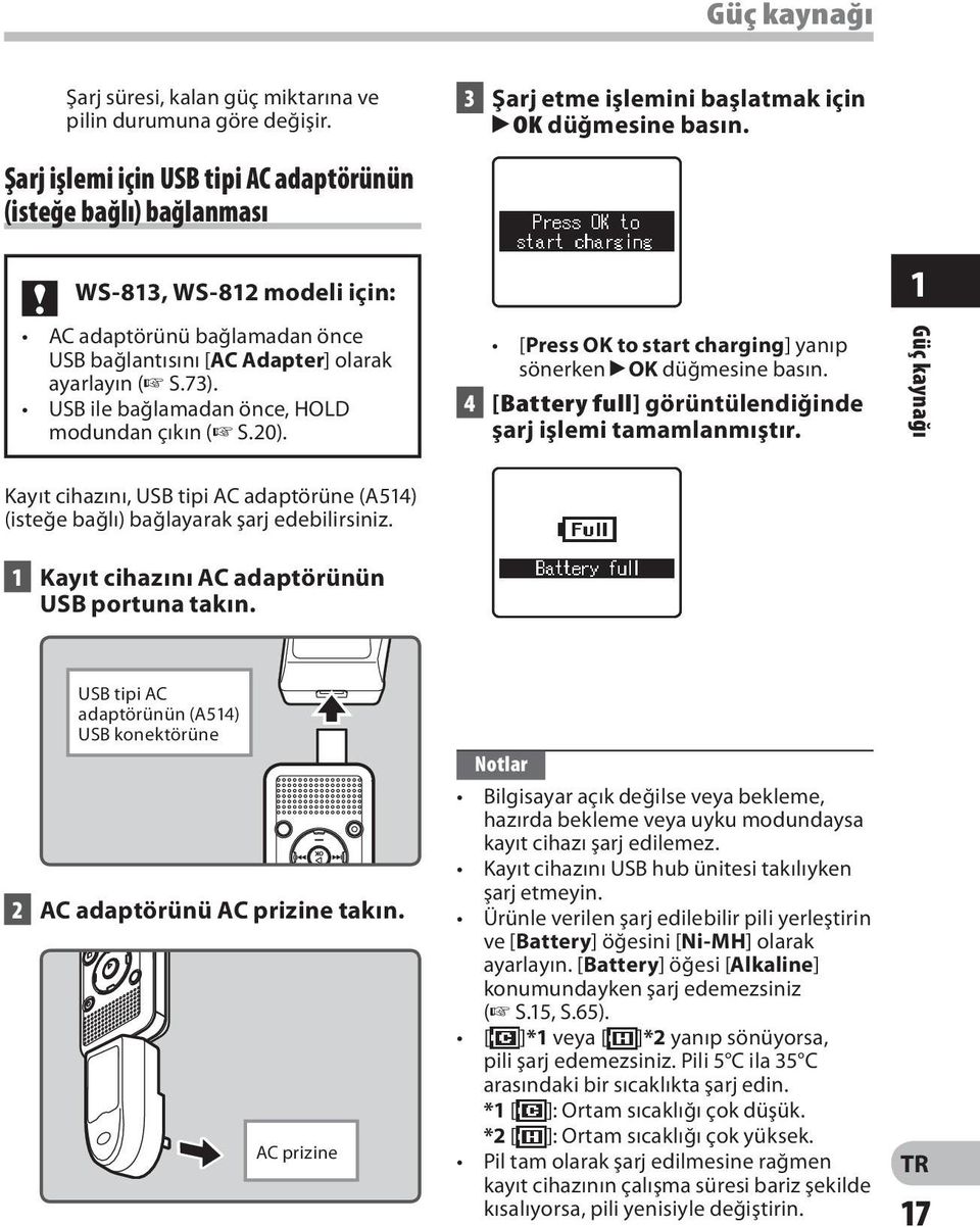 USB ile bağlamadan önce, HOLD modundan çıkın ( S.20). [Press OK to start charging] yanıp sönerken `OK düğmesine basın. 4 [Battery full] görüntülendiğinde şarj işlemi tamamlanmıştır.