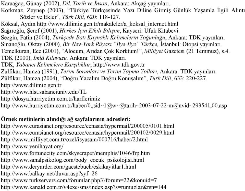 tr/makaleler/a_koksal_internet.html Sağıroğlu, Şeref (2001), Herkes İçin Etkili Bilişim, Kayseri: Ufuk Kitabevi.