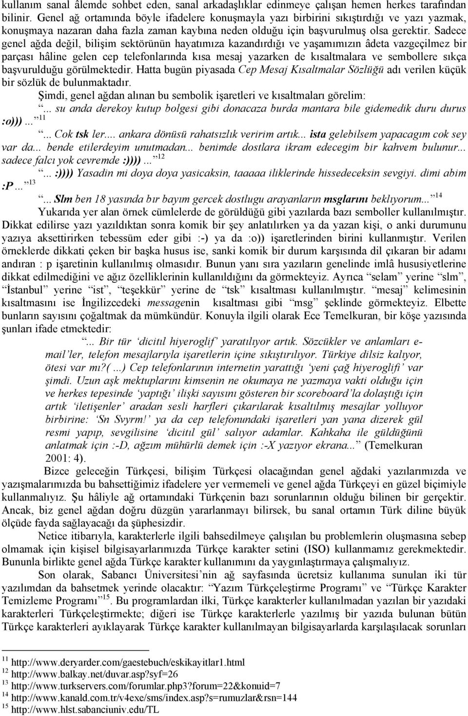 Sadece genel ağda değil, bilişim sektörünün hayatımıza kazandırdığı ve yaşamımızın âdeta vazgeçilmez bir parçası hâline gelen cep telefonlarında kısa mesaj yazarken de kısaltmalara ve sembollere