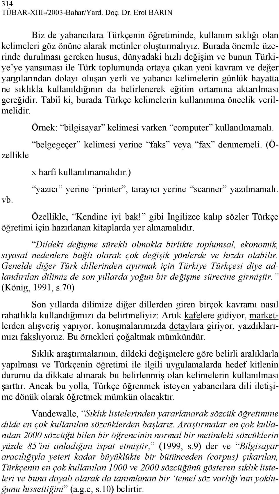 yabancı kelimelerin günlük hayatta ne sıklıkla kullanıldığının da belirlenerek eğitim ortamına aktarılması gereğidir. Tabiî ki, burada Türkçe kelimelerin kullanımına öncelik verilmelidir.