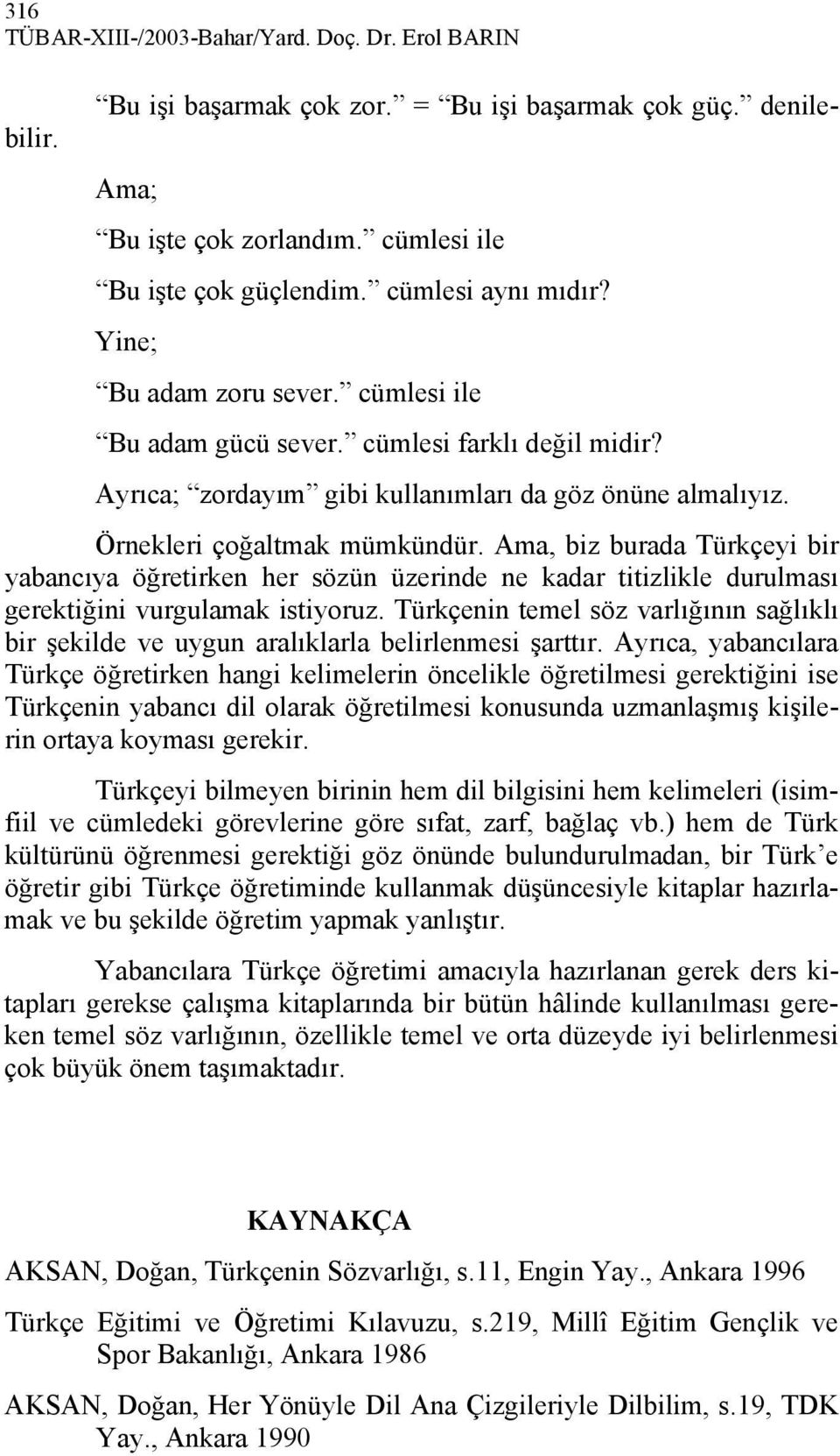 Ama, biz burada Türkçeyi bir yabancıya öğretirken her sözün üzerinde ne kadar titizlikle durulması gerektiğini vurgulamak istiyoruz.