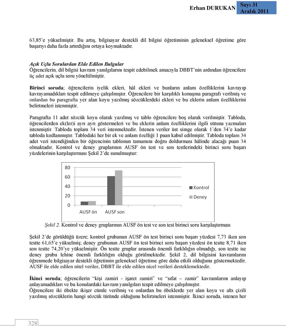 Birinci soruda; öğrencilerin iyelik ekleri, hâl ekleri ve bunların anlam özelliklerini kavrayıp kavrayamadıkları tespit edilmeye çalışılmıştır.