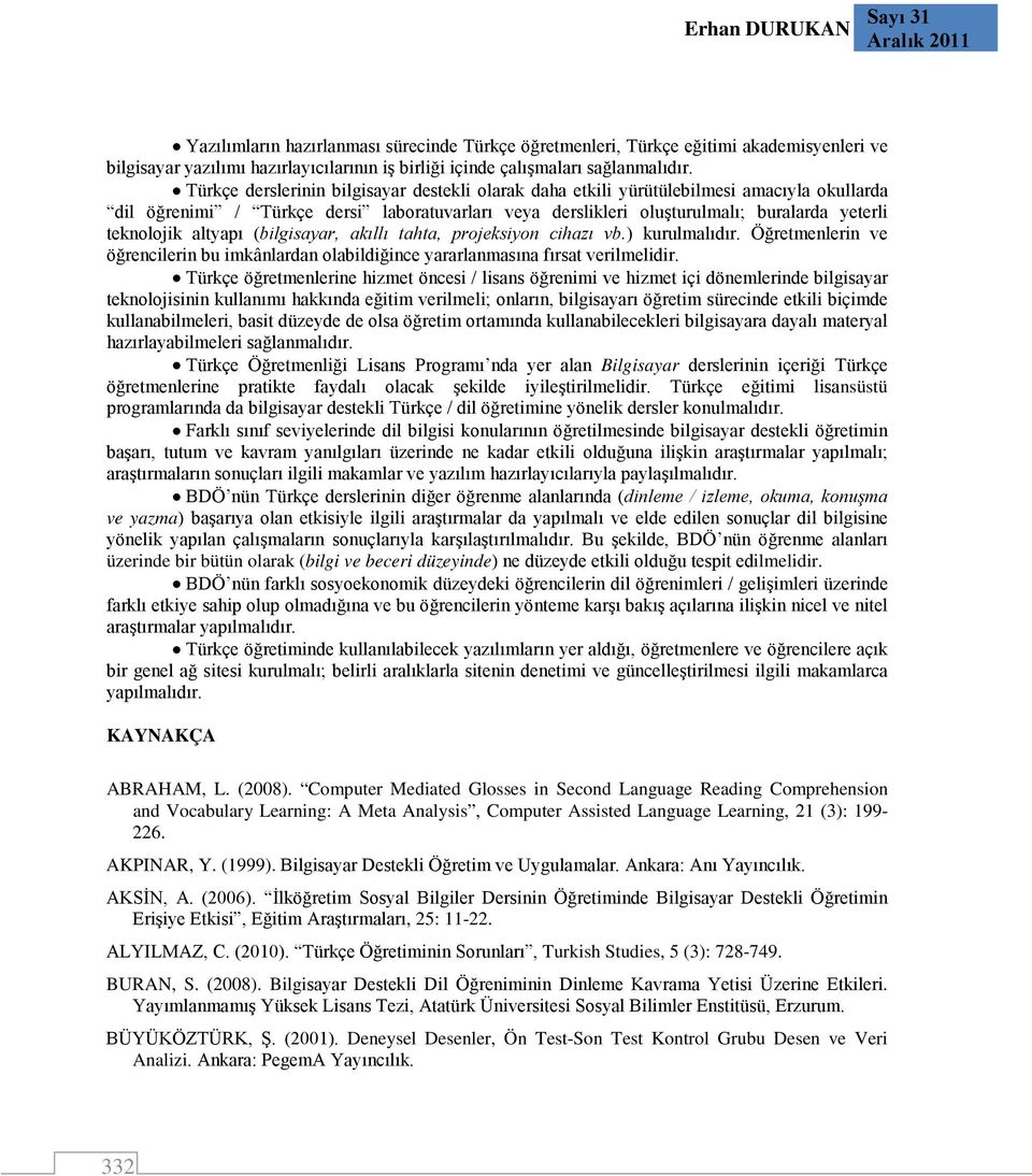 altyapı (bilgisayar, akıllı tahta, projeksiyon cihazı vb.) kurulmalıdır. Öğretmenlerin ve öğrencilerin bu imkânlardan olabildiğince yararlanmasına fırsat verilmelidir.