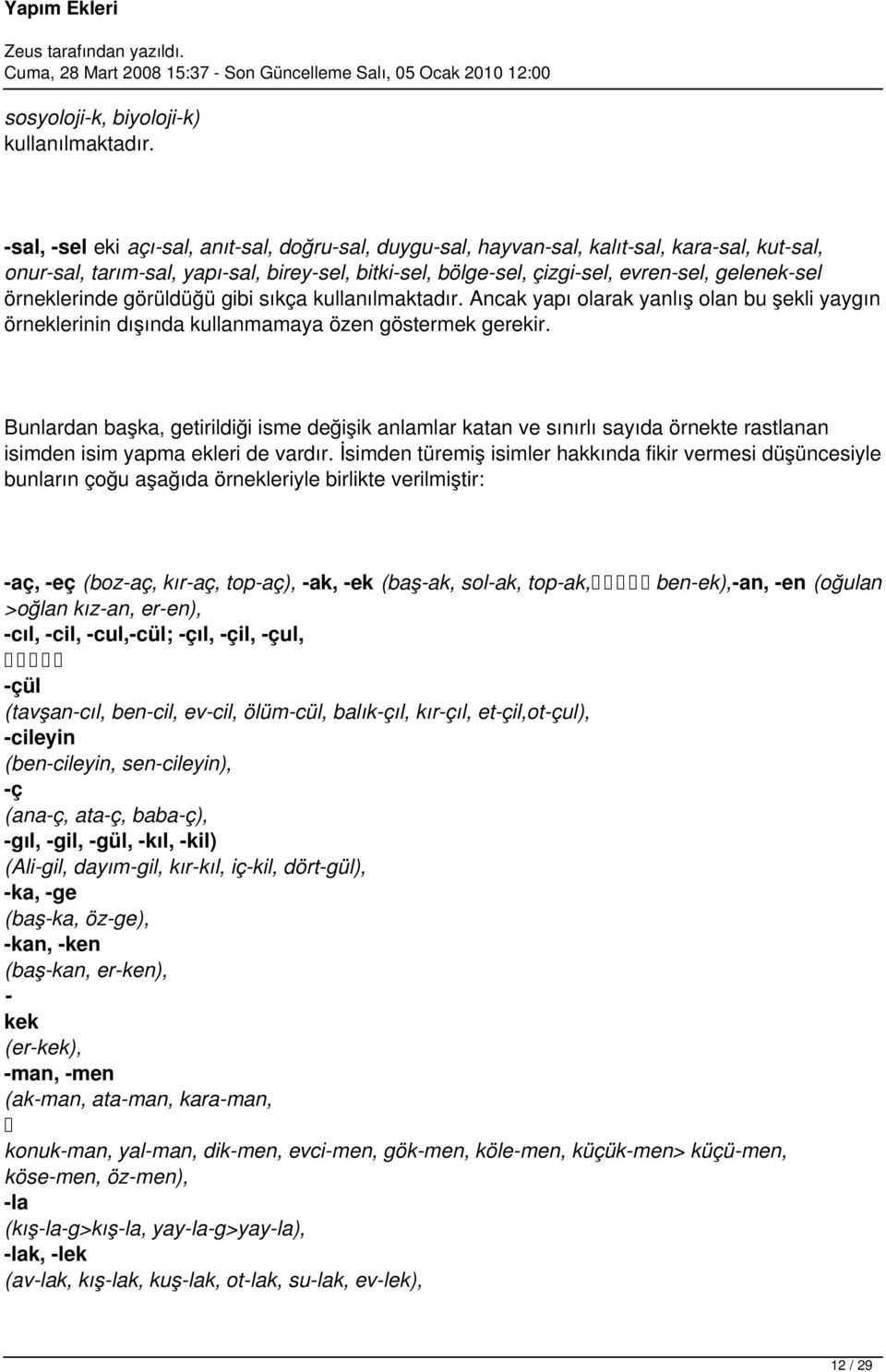 örneklerinde görüldüğü gibi sıkça kullanılmaktadır. Ancak yapı olarak yanlış olan bu şekli yaygın örneklerinin dışında kullanmamaya özen göstermek gerekir.