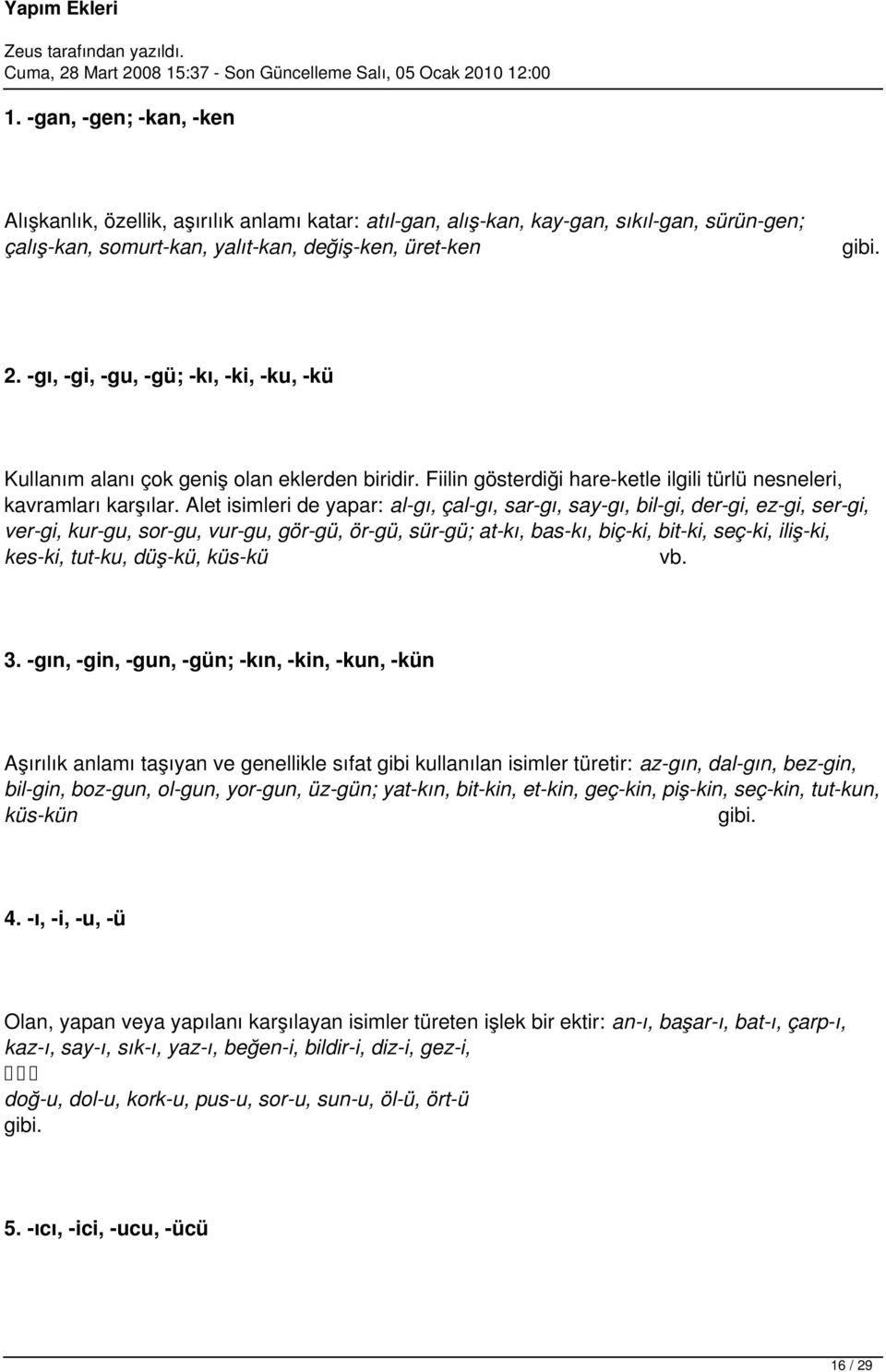 Alet isimleri de yapar: al-gı, çal-gı, sar-gı, say-gı, bil-gi, der-gi, ez-gi, ser-gi, ver-gi, kur-gu, sor-gu, vur-gu, gör-gü, ör-gü, sür-gü; at-kı, bas-kı, biç-ki, bit-ki, seç-ki, iliş-ki, kes-ki,