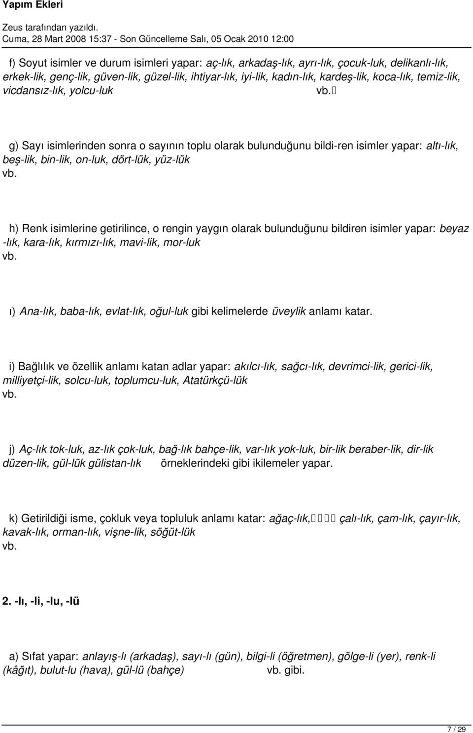 getirilince, o rengin yaygın olarak bulunduğunu bildiren isimler yapar: beyaz -lık, kara-lık, kırmızı-lık, mavi-lik, mor-luk ı) Ana-lık, baba-lık, evlat-lık, oğul-luk gibi kelimelerde üveylik anlamı