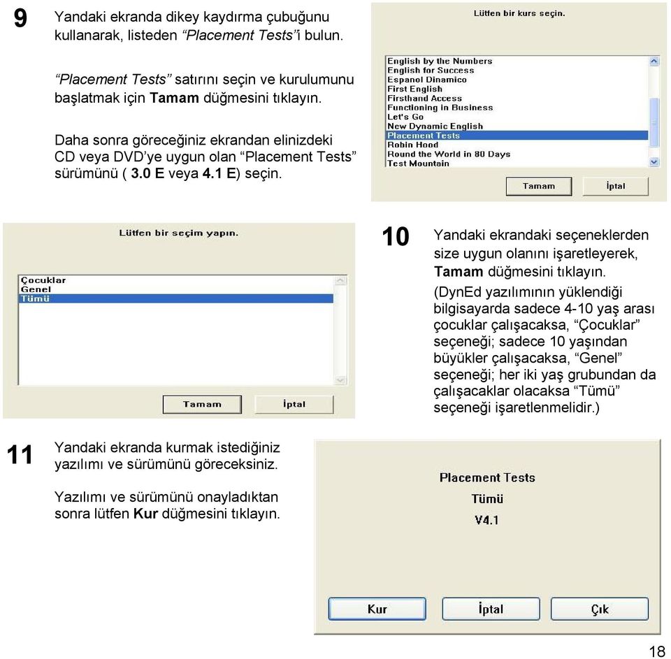 10 Yandaki ekrandaki seçeneklerden size uygun olanını işaretleyerek, Tamam düğmesini tıklayın.