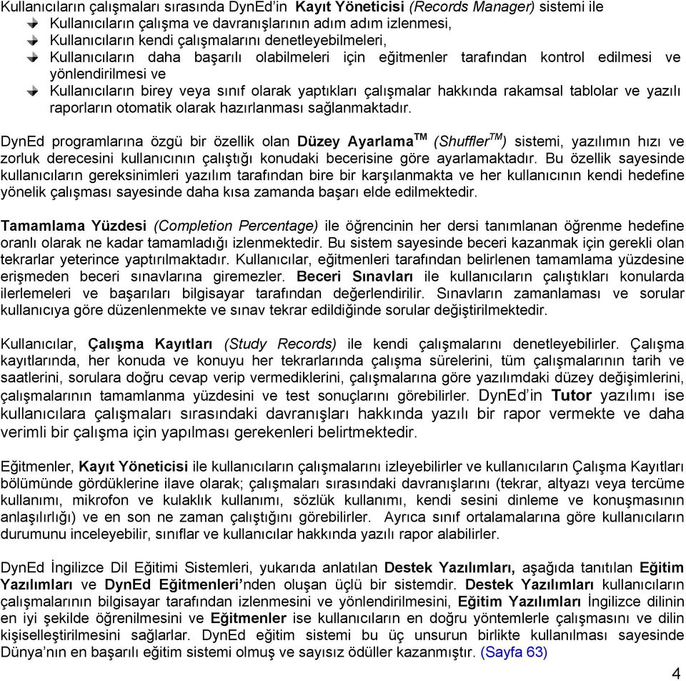 rakamsal tablolar ve yazılı raporların otomatik olarak hazırlanması sağlanmaktadır.