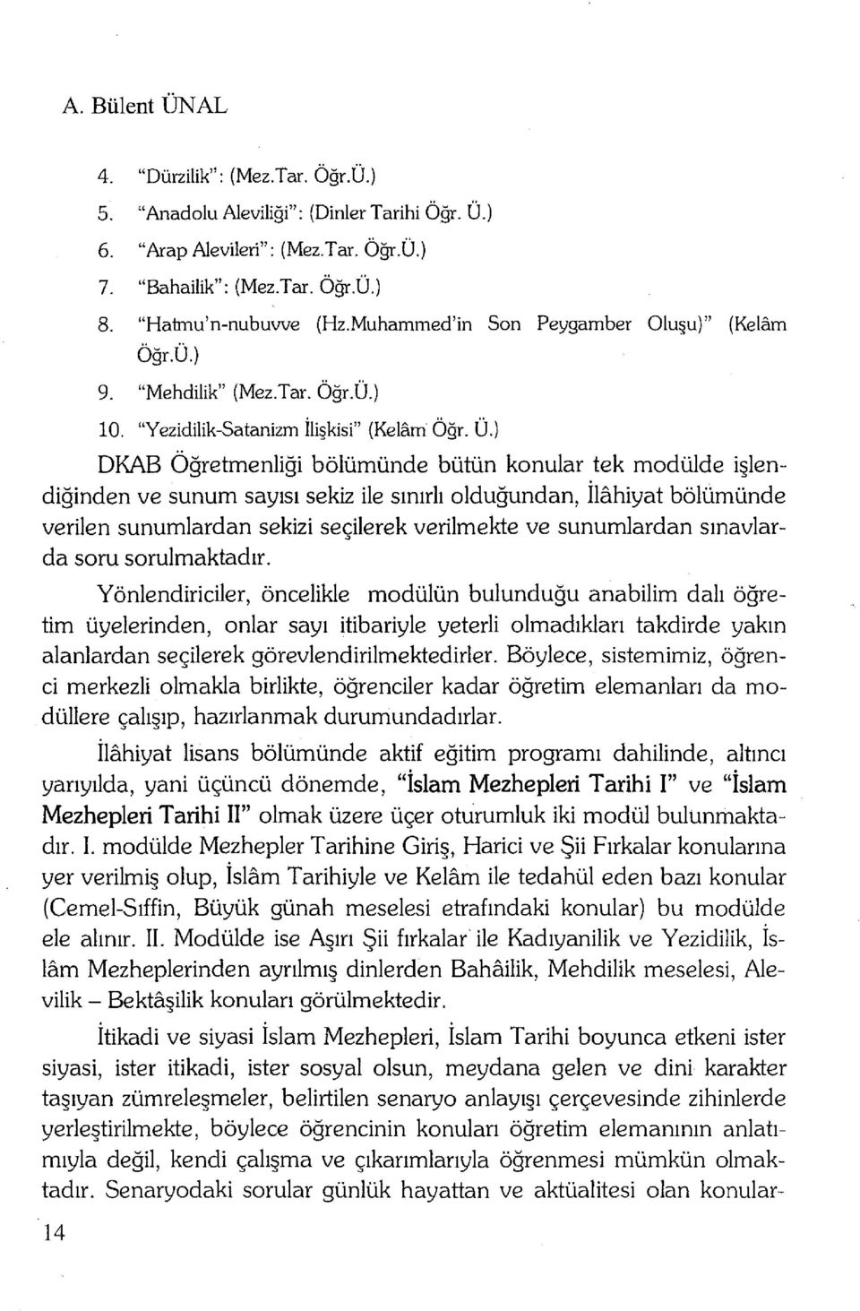 ) DKAB Öğretmenliği bölümünde bütün konular tek modülde işlendiğinden ve sunum sayısı sekiz ile sınırlı olduğundan, ilahiyat bölümünde verilen sunumlardan sekizi seçilerek verilmekte ve sunumlardan