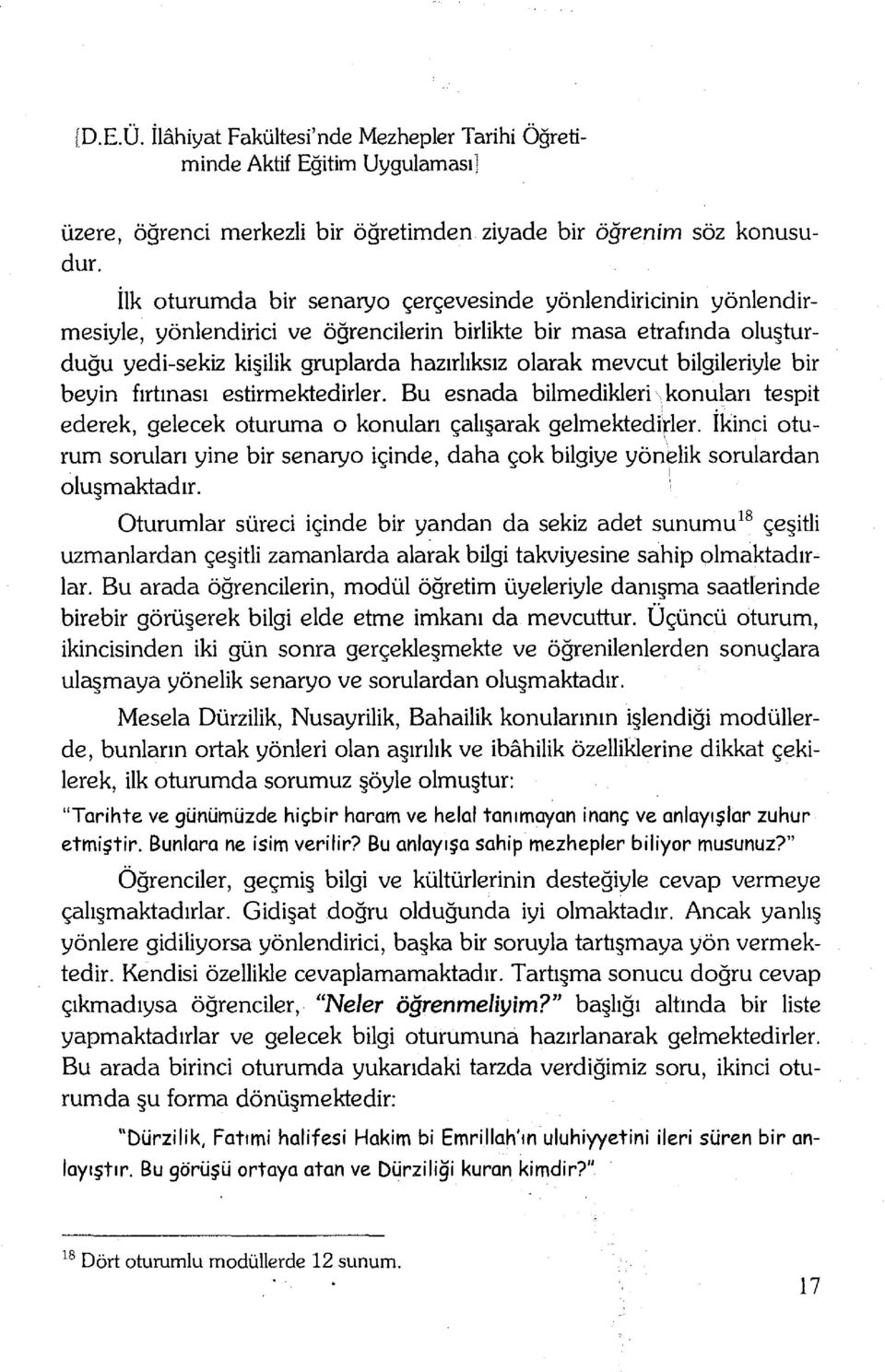 bilgileriyle bir beyin fırtınası estirmektedirler. Bu esnada bilmedikleri\. konulan tespit ederek, gelecek oturuma o konulan çalı arak gelmektedirler.