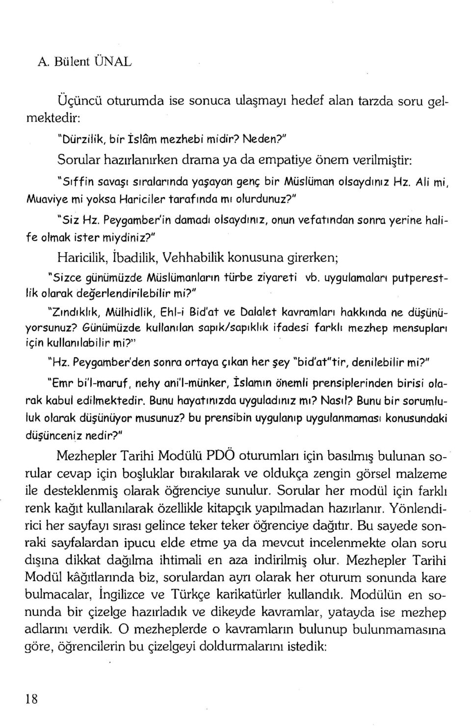 Peygamber'in damadı olsaydınız, onun vefatından sonra yerine halife olmak ister miydiniz?" Haricilik, İbadilik, Vehhabilik konusuna girerken; "Sizce günümüzde Müslümanların türbe ziyareti vb.