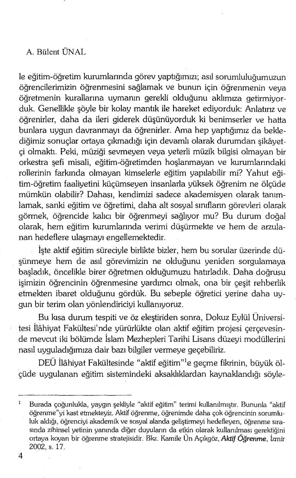 Genellikle şöyle bir kolay mantık ile hareket ediyorduk: Anlatırız ve öğrenirler, daha da ileri giderek düşünüyorduk ki benimserler ve hatta bunlara uygun davranınayı da öğrenirler.