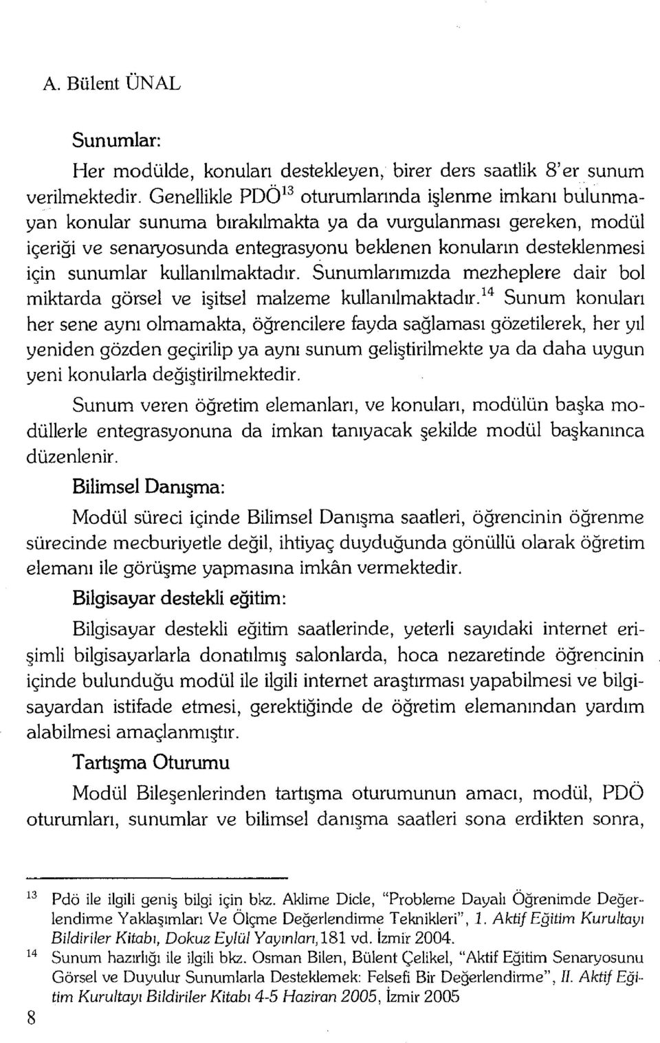 sunumlar kullanılmaktadır. Sunumlanmızda mezheplere dair bol miktarda görsel ve işitsel malzeme kullanılmaktadır.