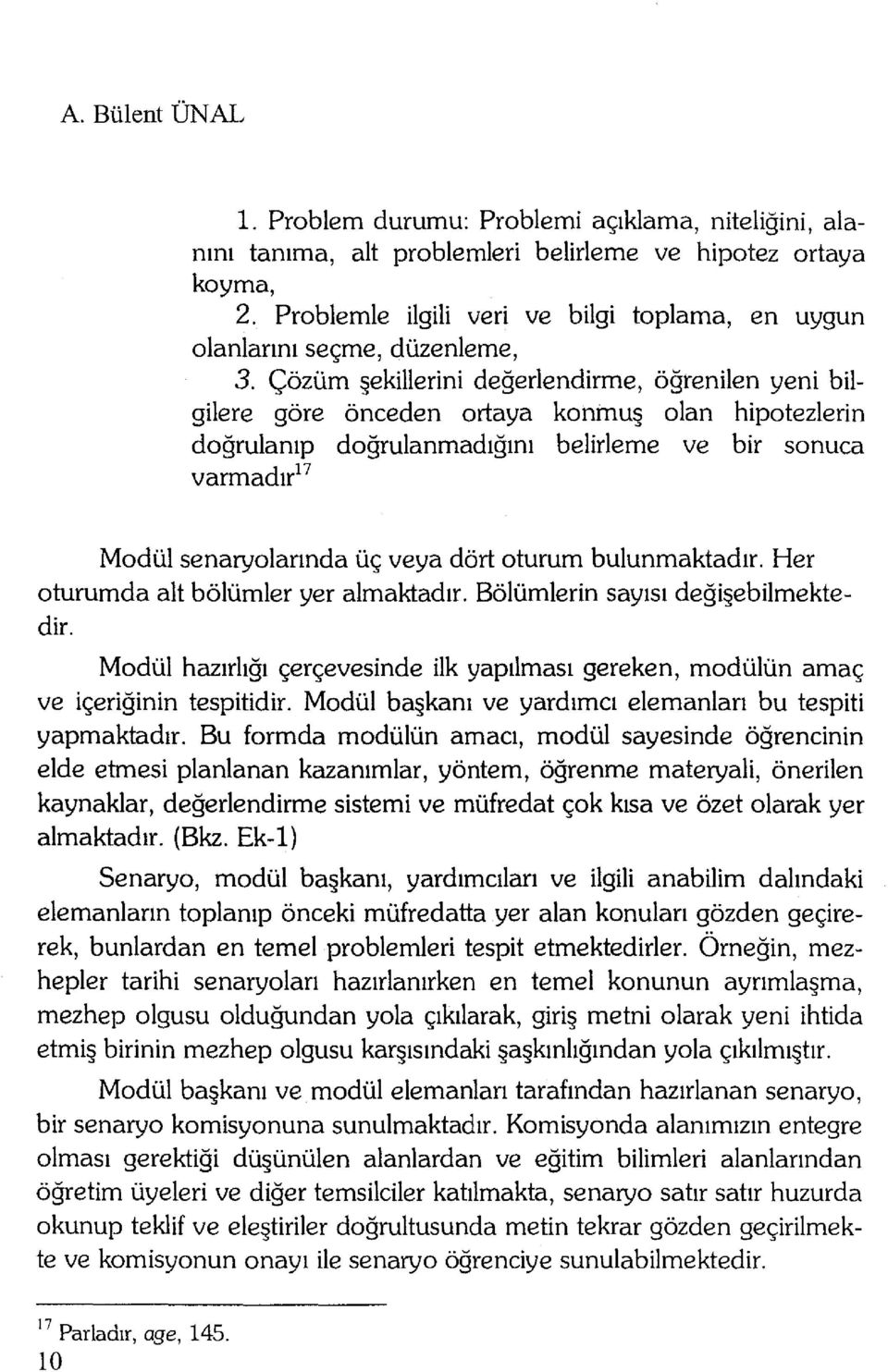 Çözüm ekillerini değerlendirme, öğrenilen yeni bilgilere göre önceden ortaya konmu olan hipotezlerin doğrulanıp doğrulanmadığını belirleme ve bir sonuca varmadır 17 Modül senaryolarında üç veya dört