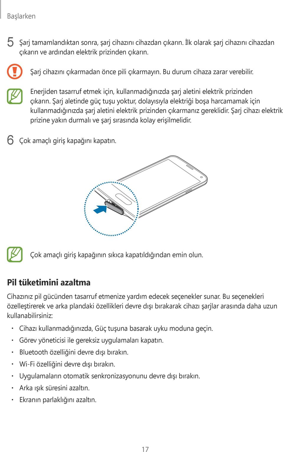 Şarj aletinde güç tuşu yoktur, dolayısıyla elektriği boşa harcamamak için kullanmadığınızda şarj aletini elektrik prizinden çıkarmanız gereklidir.