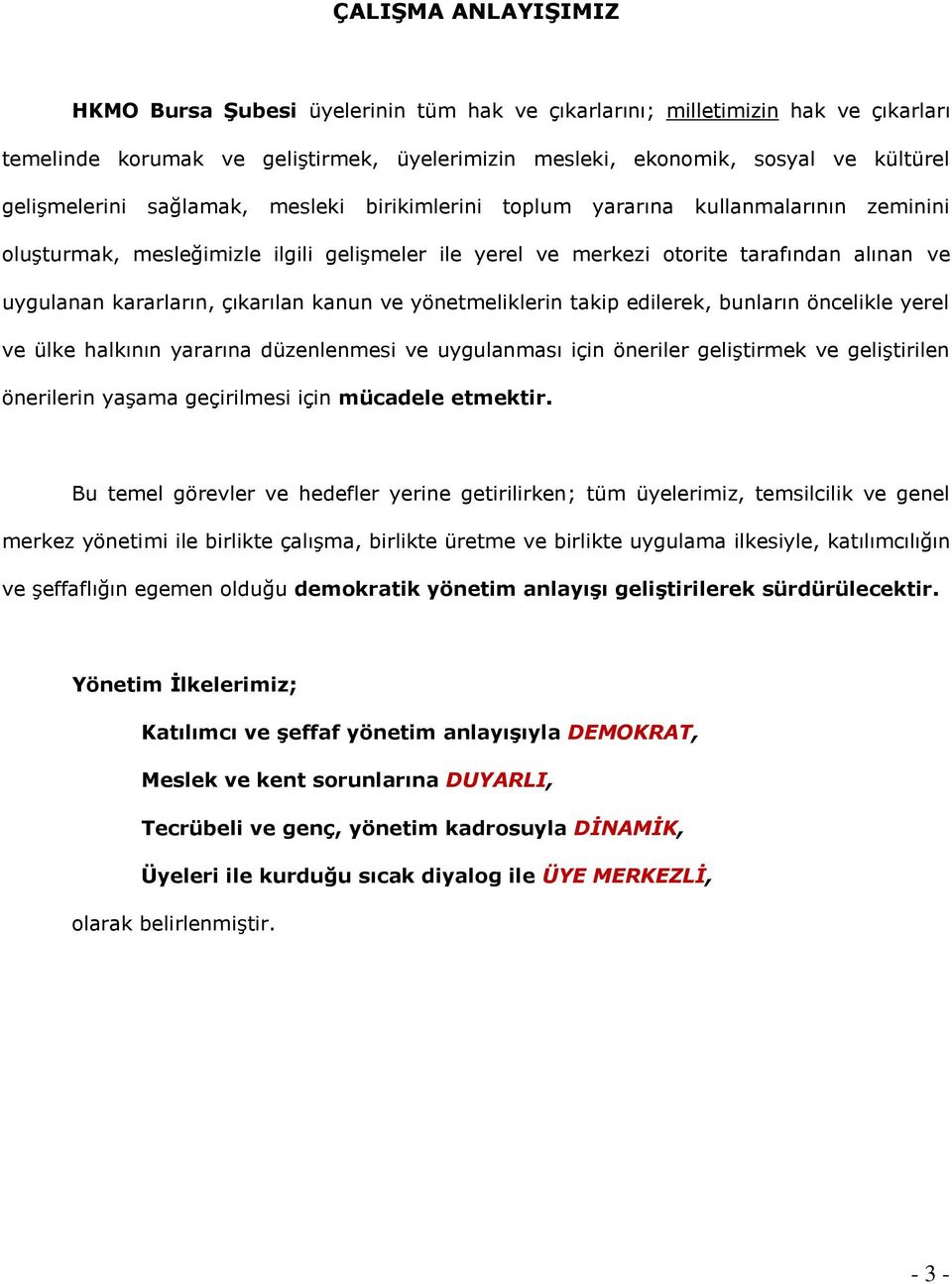 kararların, çıkarılan kanun ve yönetmeliklerin takip edilerek, bunların öncelikle yerel ve ülke halkının yararına düzenlenmesi ve uygulanması için öneriler geliştirmek ve geliştirilen önerilerin