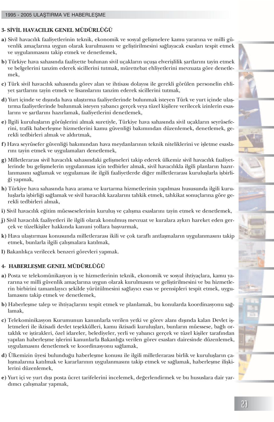 flartlar n tayin etmek ve belgelerini tanzim ederek sicillerini tutmak, mürettebat ehliyetlerini mevzuata göre denetlemek, c) Türk sivil havac l k sahas nda görev alan ve ihtisas dolay s ile gerekli